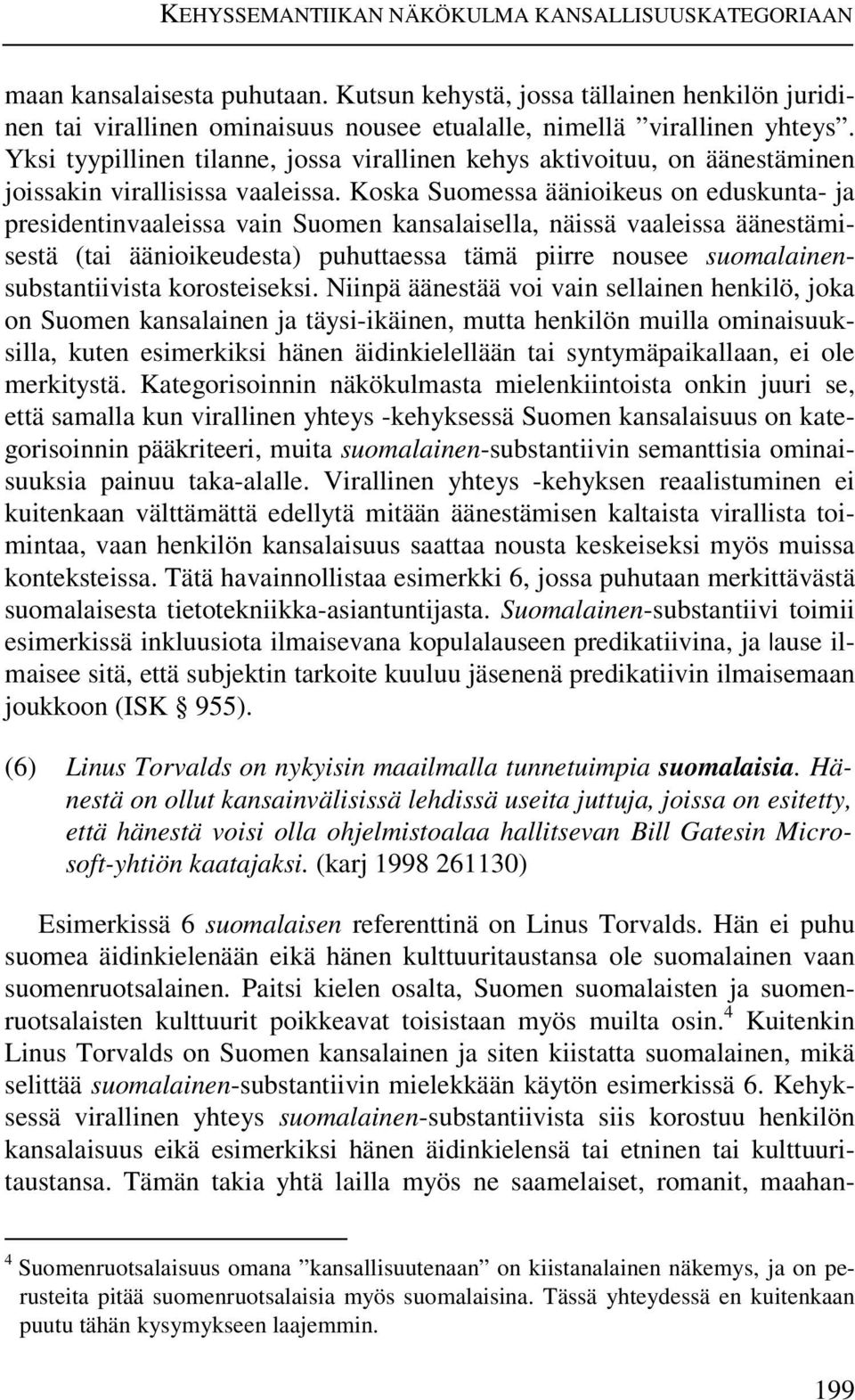 Yksi tyypillinen tilanne, jossa virallinen kehys aktivoituu, on äänestäminen joissakin virallisissa vaaleissa.