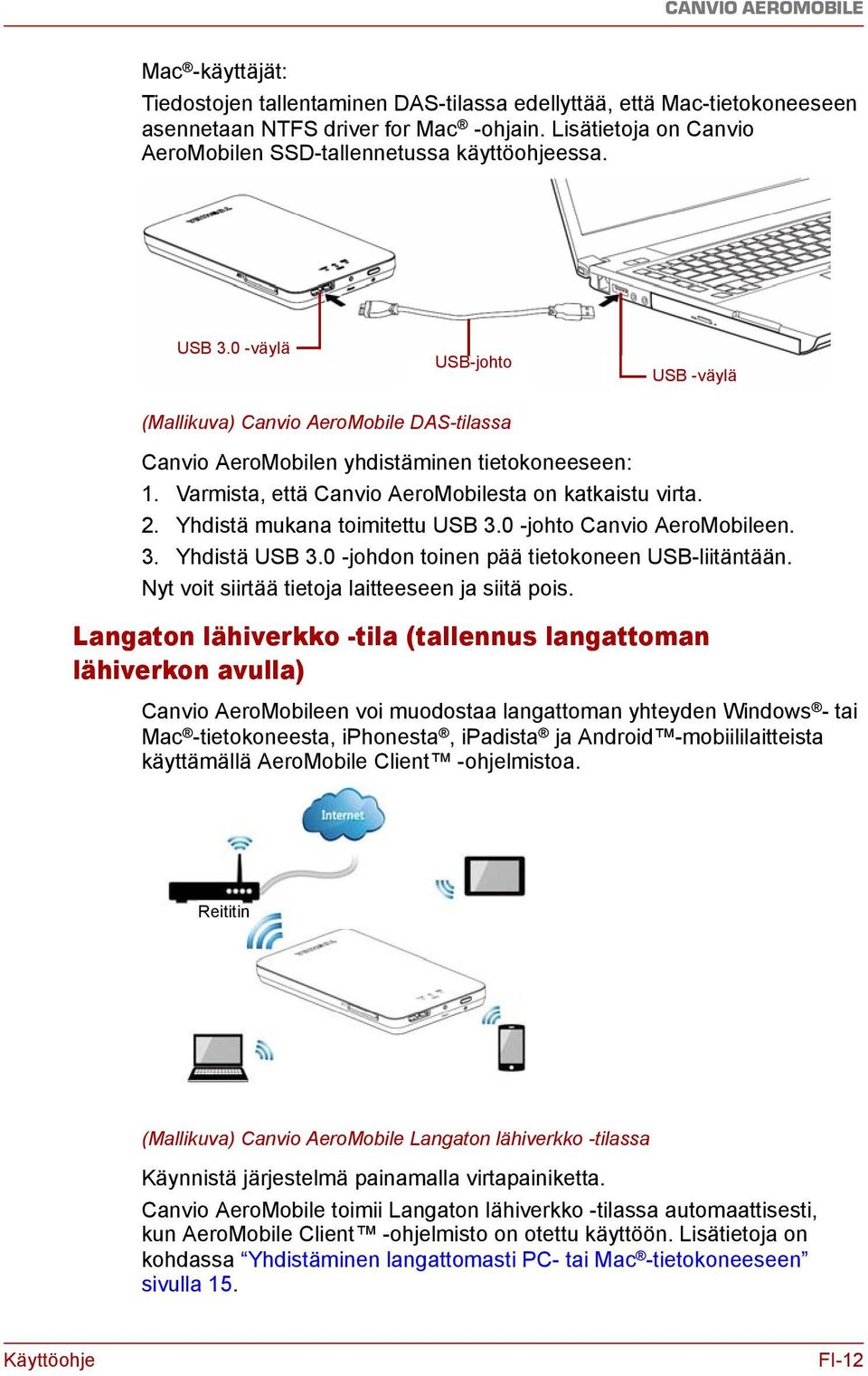 Yhdistä mukana toimitettu USB 3.0 -johto Canvio AeroMobileen. 3. Yhdistä USB 3.0 -johdon toinen pää tietokoneen USB-liitäntään. Nyt voit siirtää tietoja laitteeseen ja siitä pois.