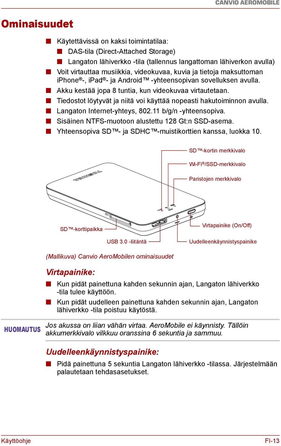 Tiedostot löytyvät ja niitä voi käyttää nopeasti hakutoiminnon avulla. Langaton Internet-yhteys, 802.11 b/g/n -yhteensopiva. Sisäinen NTFS-muotoon alustettu 128 Gt:n SSD-asema.