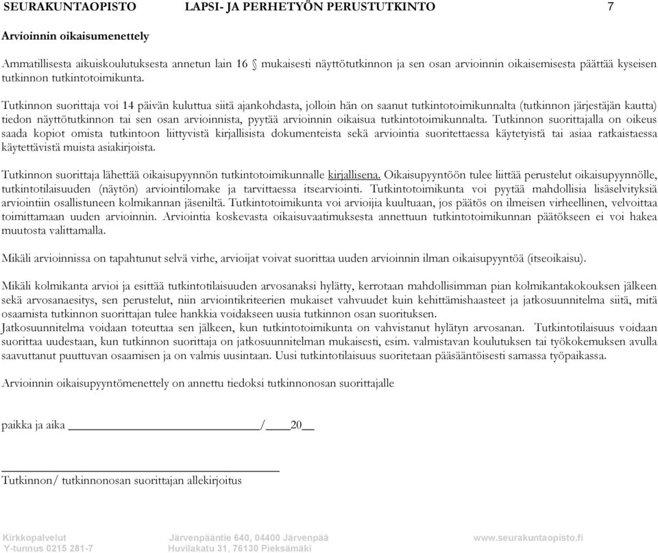voi 14 päivän kuluttua siitä ajankohdasta, jolloin hän on saanut tutkintotoimikunnalta (tutkinnon järjestäjän kautta) tiedon näyttötutkinnon tai sen osan arvioinnista, pyytää arvioinnin oikaisua