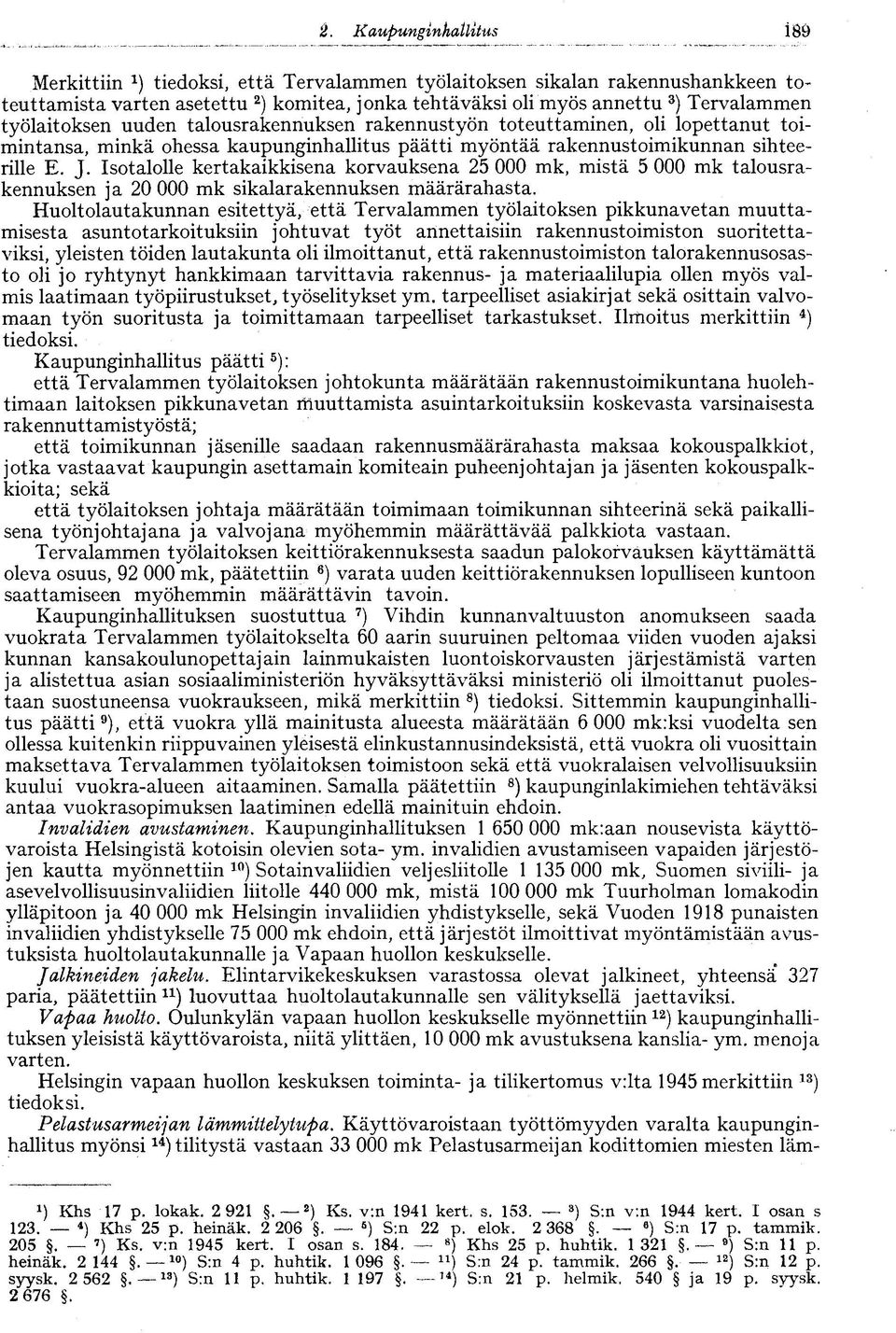 Isotalolle kertakaikkisena korvauksena 25 000 mk, mistä 5 000 mk talousrakennuksen ja 20 000 mk sikalarakennuksen määrärahasta.