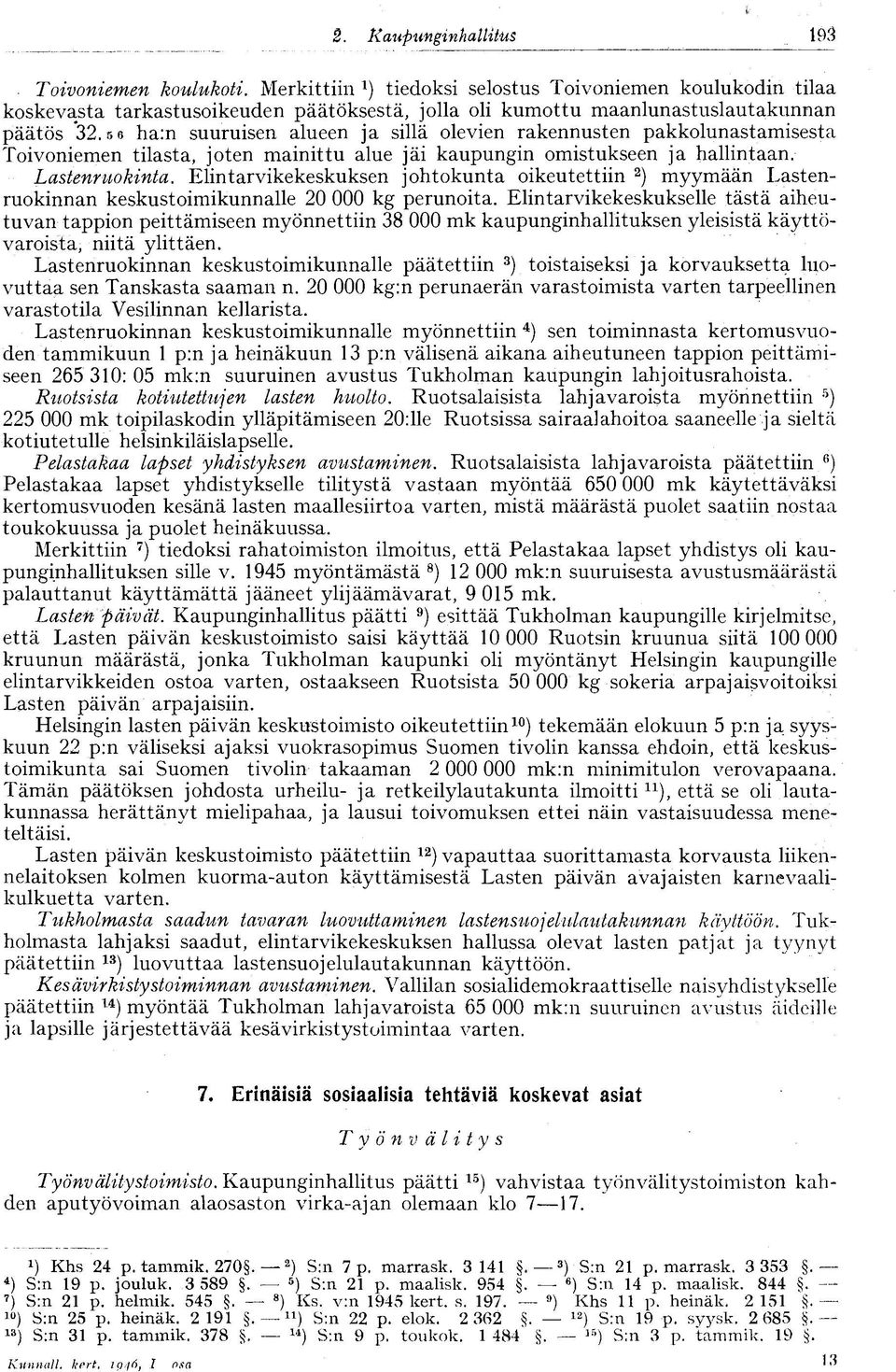 Elintarvikekeskuksen johtokunta oikeutettiin 2 ) myymään Lastenruokinnan keskustoimikunnalle 20 000 kg perunoita.