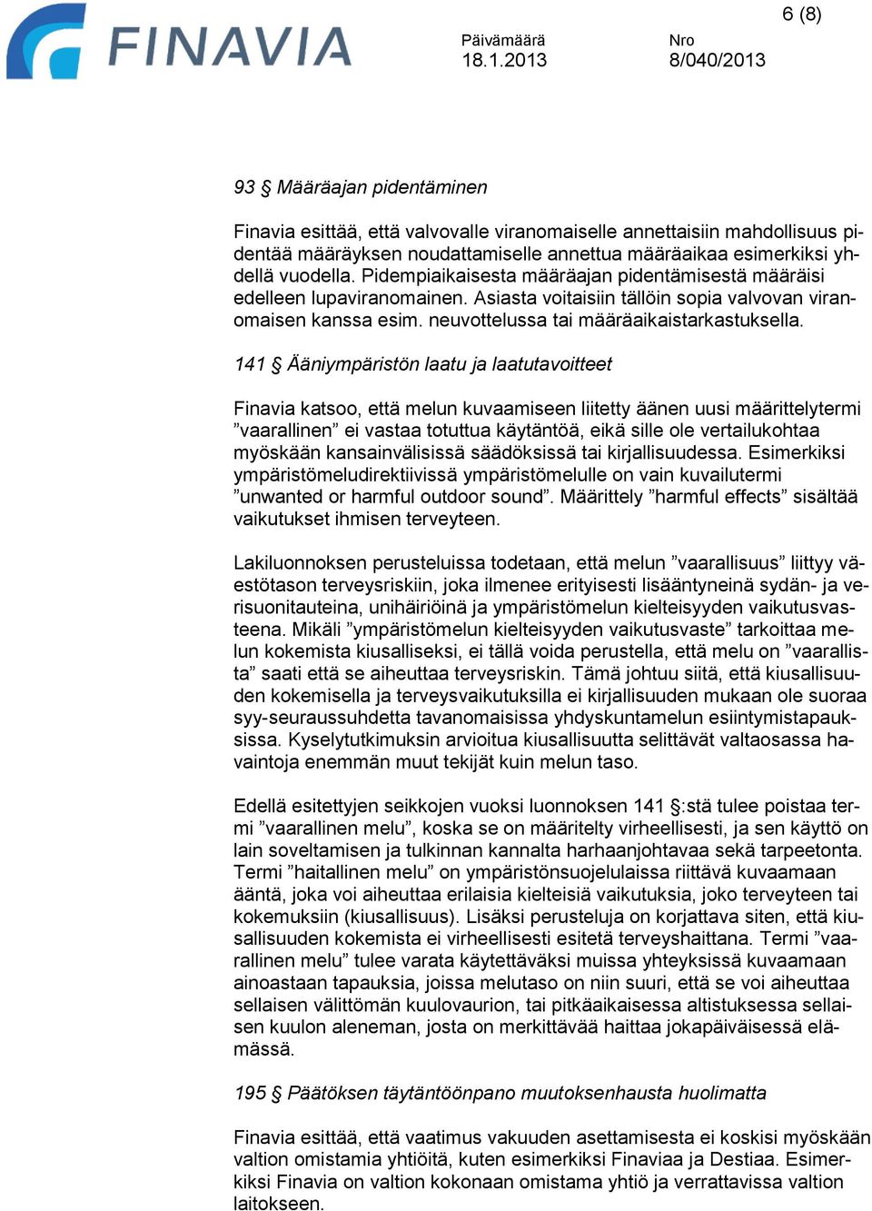 141 Ääniympäristön laatu ja laatutavoitteet Finavia katsoo, että melun kuvaamiseen liitetty äänen uusi määrittelytermi vaarallinen ei vastaa totuttua käytäntöä, eikä sille ole vertailukohtaa myöskään