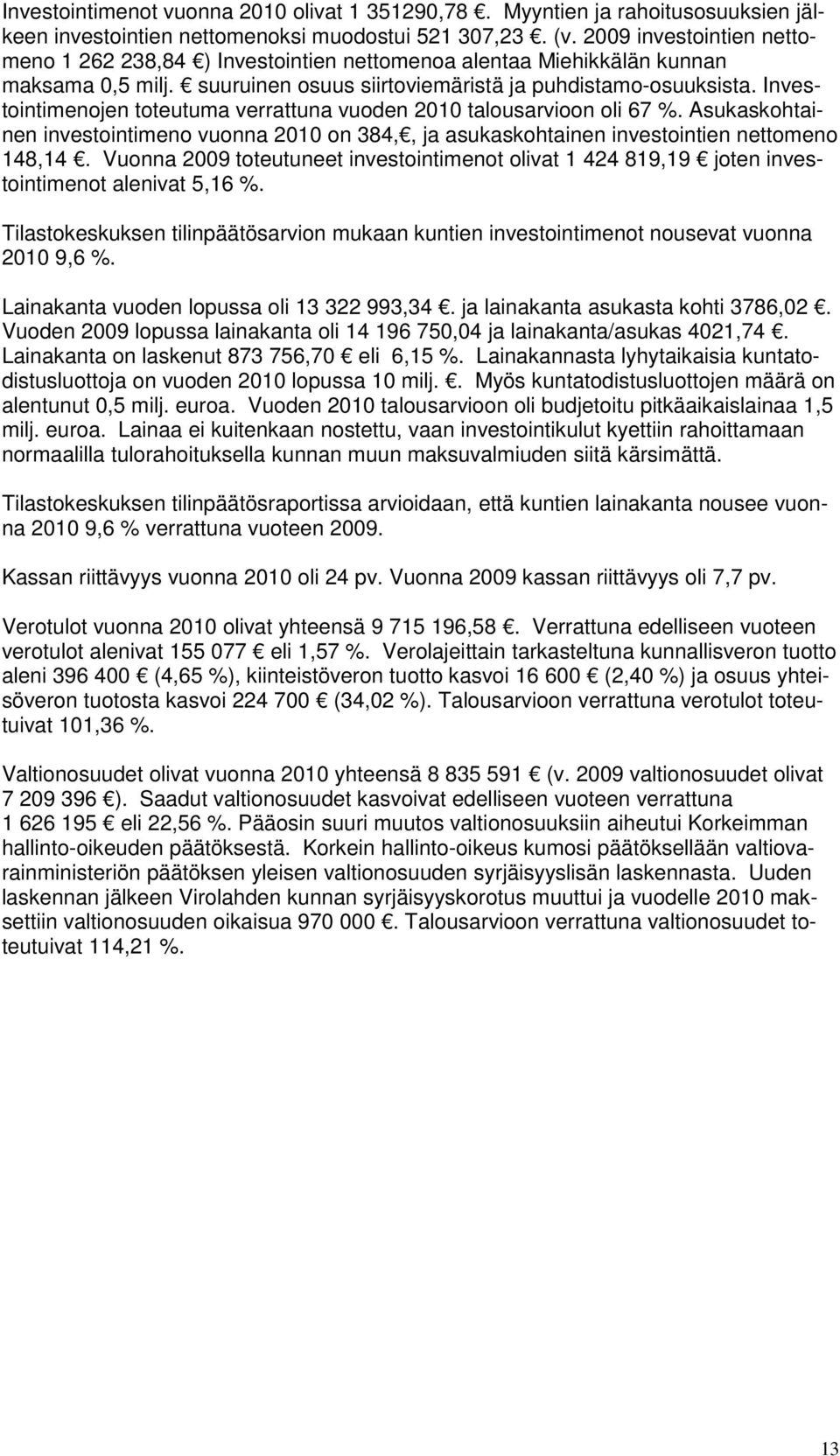 Investointimenojen toteutuma verrattuna vuoden 2010 talousarvioon oli 67 %. Asukaskohtainen investointimeno vuonna 2010 on 384,, ja asukaskohtainen investointien nettomeno 148,14.