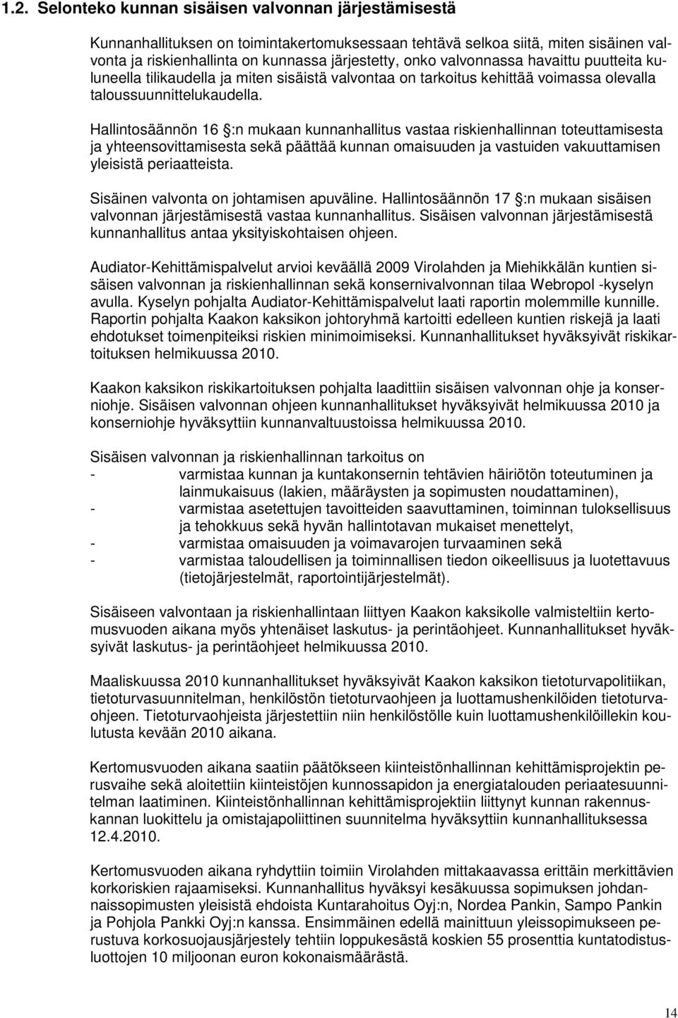 Hallintosäännön 16 :n mukaan kunnanhallitus vastaa riskienhallinnan toteuttamisesta ja yhteensovittamisesta sekä päättää kunnan omaisuuden ja vastuiden vakuuttamisen yleisistä periaatteista.