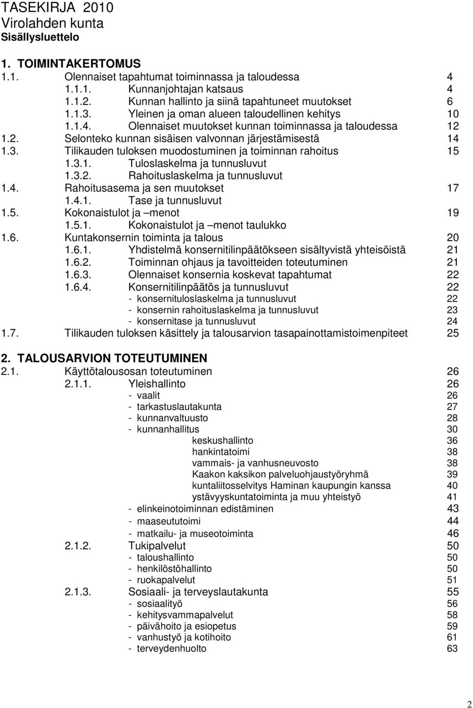 3.1. Tuloslaskelma ja tunnusluvut 1.3.2. Rahoituslaskelma ja tunnusluvut 1.4. Rahoitusasema ja sen muutokset 17 1.4.1. Tase ja tunnusluvut 1.5. Kokonaistulot ja menot 19 1.5.1. Kokonaistulot ja menot taulukko 1.