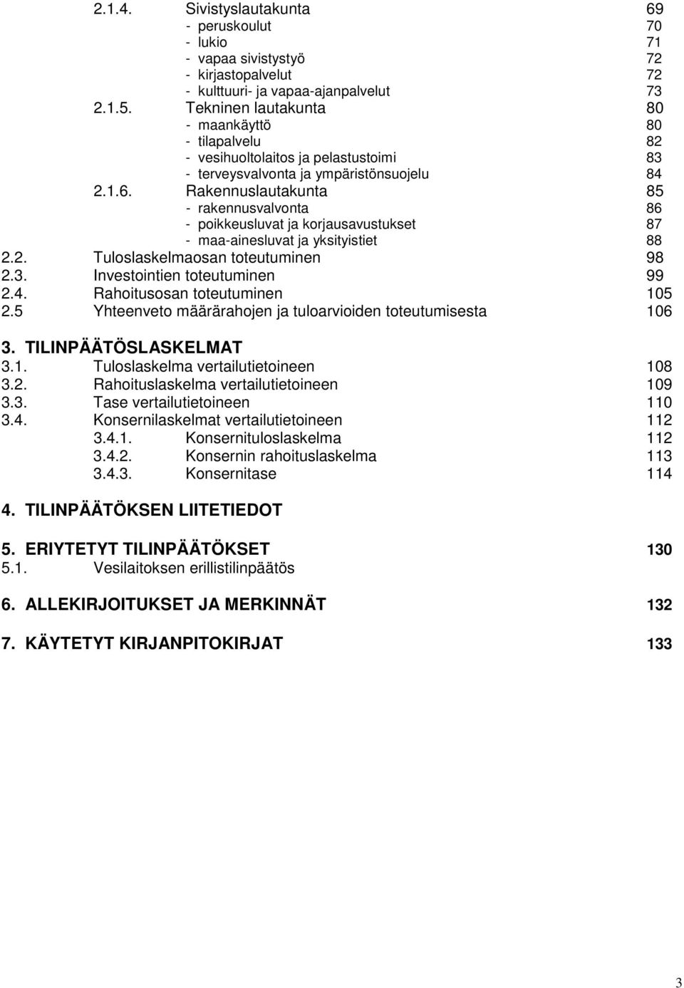 Rakennuslautakunta 85 - rakennusvalvonta 86 - poikkeusluvat ja korjausavustukset 87 - maa-ainesluvat ja yksityistiet 88 2.2. Tuloslaskelmaosan toteutuminen 98 2.3. Investointien toteutuminen 99 2.4.