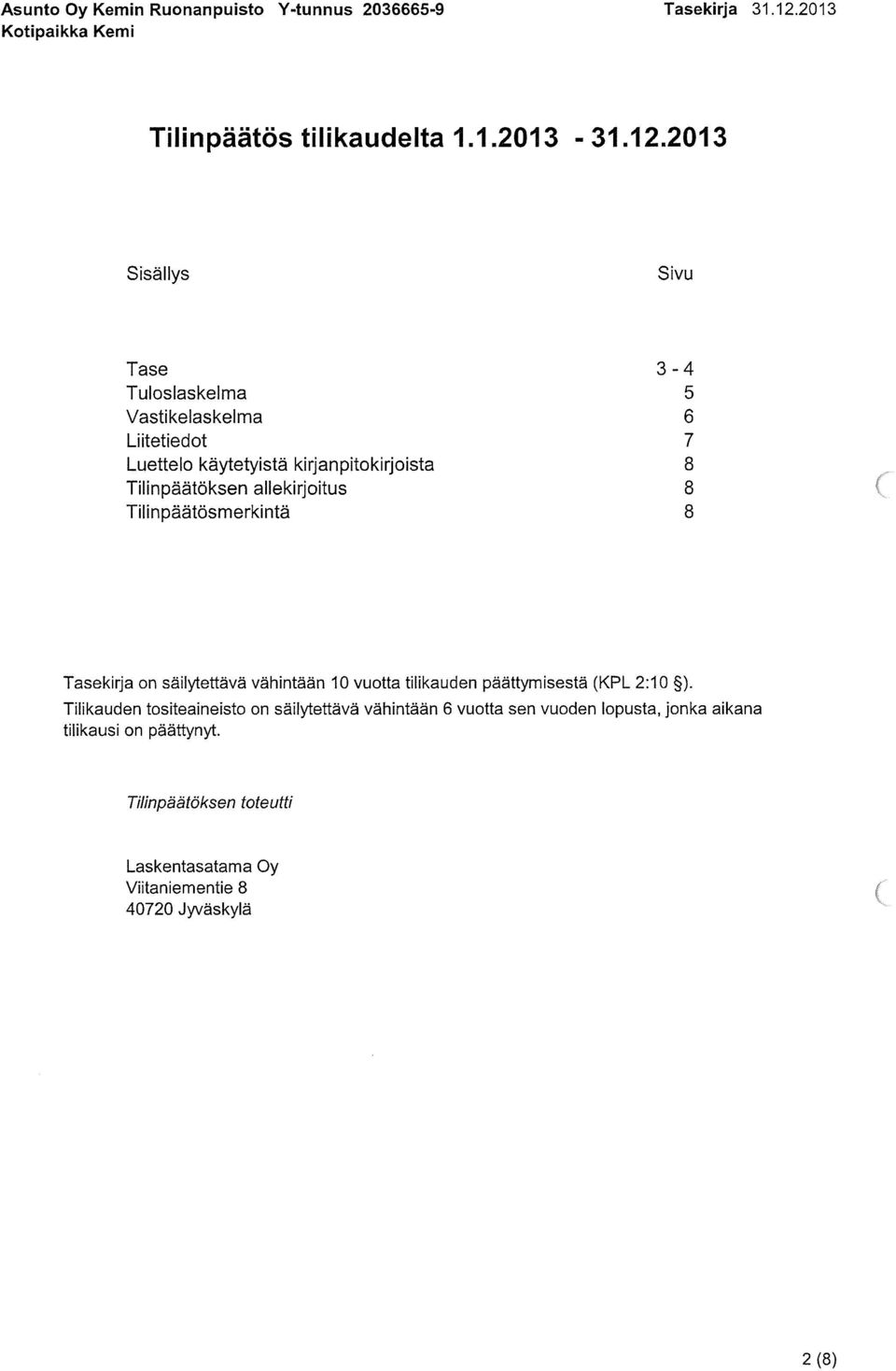 2013 Sisällys Sivu Tase 3-4 Tuloslaskelma 5 Vastikelaskelma 6 Liitetiedot 7 Luettelo käytetyistä kirjanpitokirjoista 8 Tilinpäätöksen