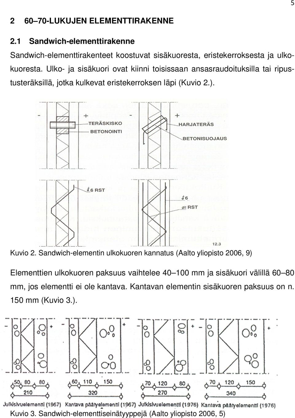 Sandwich-elementin ulkokuoren kannatus (Aalto yliopisto 2006, 9) Elementtien ulkokuoren paksuus vaihtelee 40 100 mm ja sisäkuori välillä 60 80 mm, jos