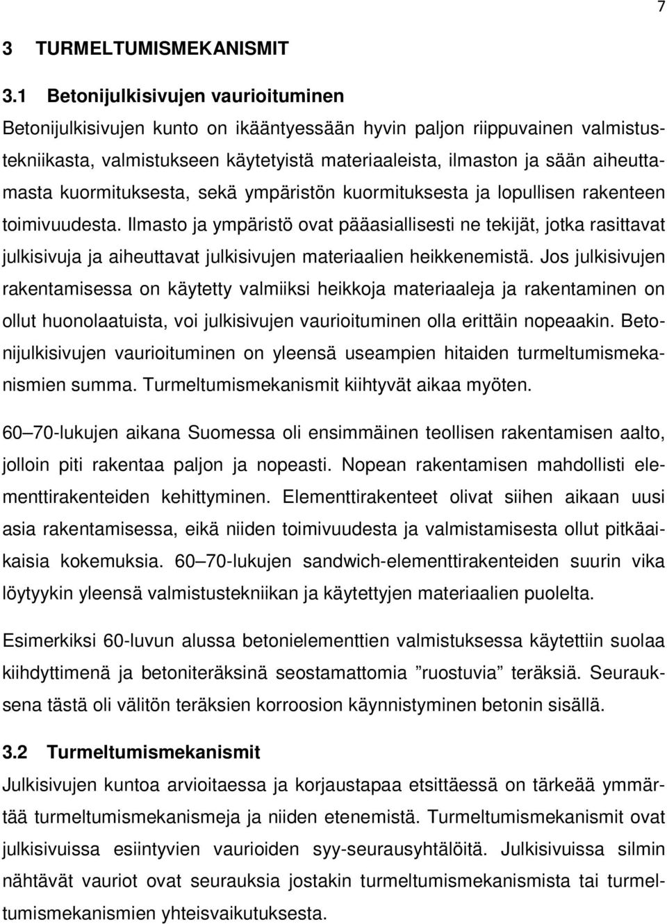 kuormituksesta, sekä ympäristön kuormituksesta ja lopullisen rakenteen toimivuudesta.