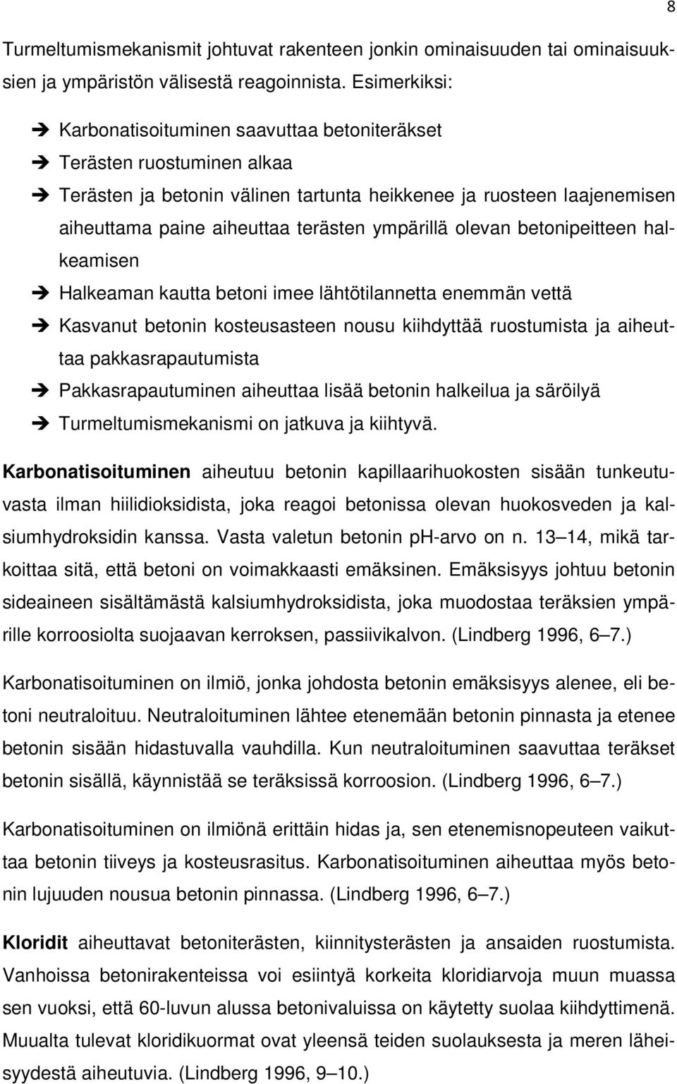 ympärillä olevan betonipeitteen halkeamisen Halkeaman kautta betoni imee lähtötilannetta enemmän vettä Kasvanut betonin kosteusasteen nousu kiihdyttää ruostumista ja aiheuttaa pakkasrapautumista