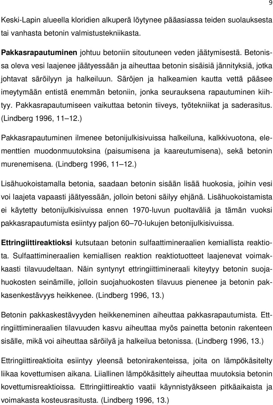 Säröjen ja halkeamien kautta vettä pääsee imeytymään entistä enemmän betoniin, jonka seurauksena rapautuminen kiihtyy. Pakkasrapautumiseen vaikuttaa betonin tiiveys, työtekniikat ja saderasitus.