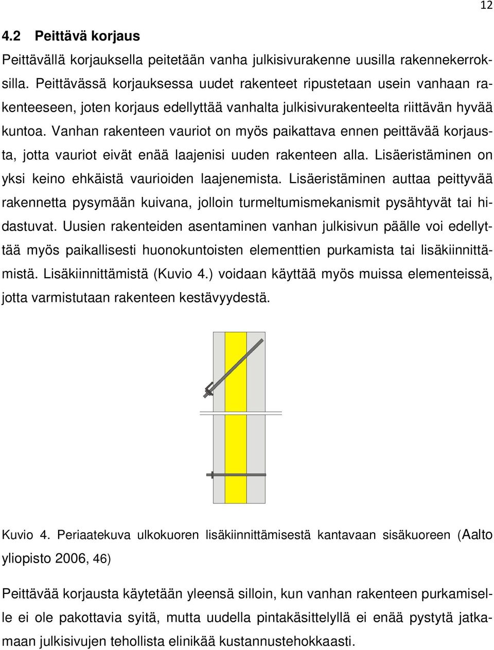 Vanhan rakenteen vauriot on myös paikattava ennen peittävää korjausta, jotta vauriot eivät enää laajenisi uuden rakenteen alla. Lisäeristäminen on yksi keino ehkäistä vaurioiden laajenemista.