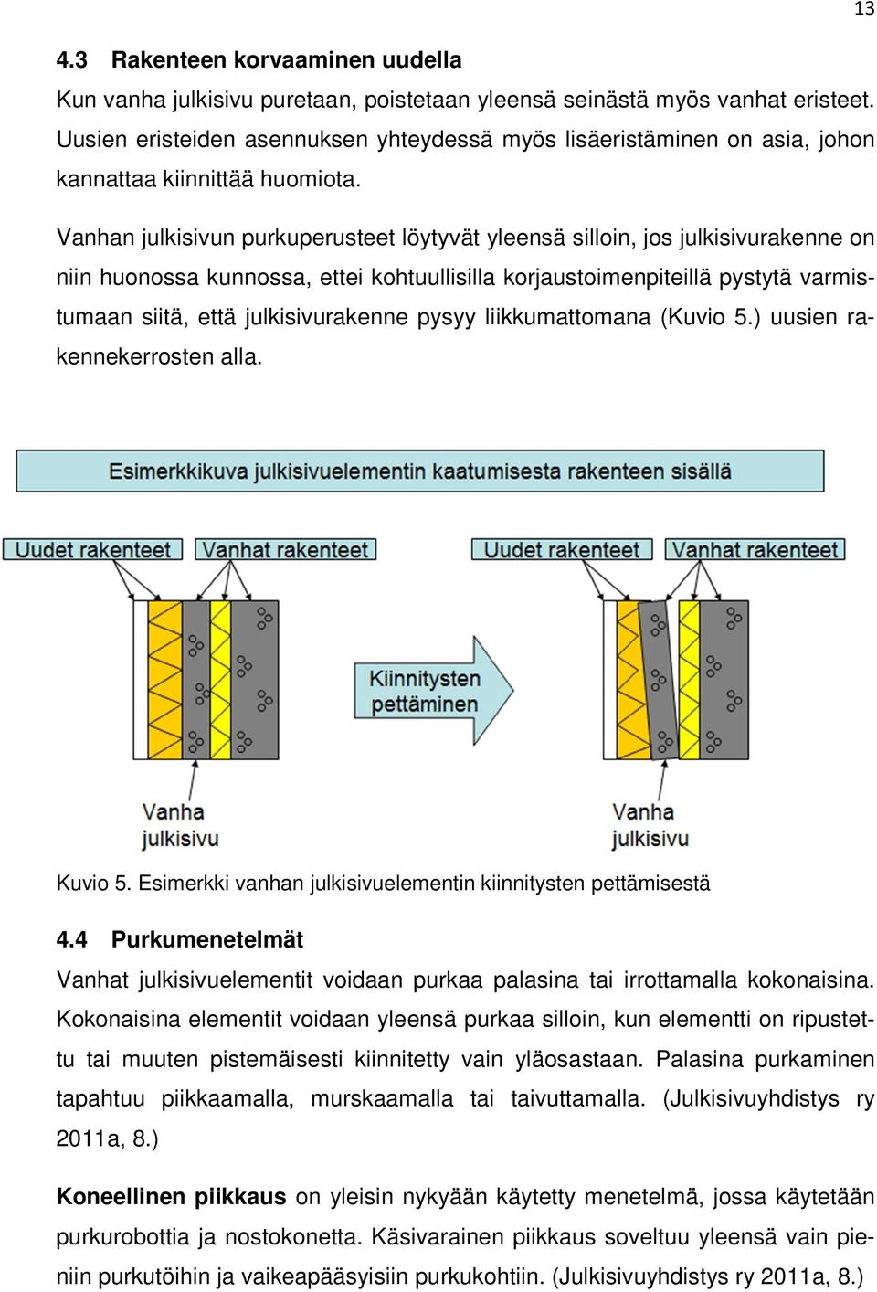 Vanhan julkisivun purkuperusteet löytyvät yleensä silloin, jos julkisivurakenne on niin huonossa kunnossa, ettei kohtuullisilla korjaustoimenpiteillä pystytä varmistumaan siitä, että julkisivurakenne