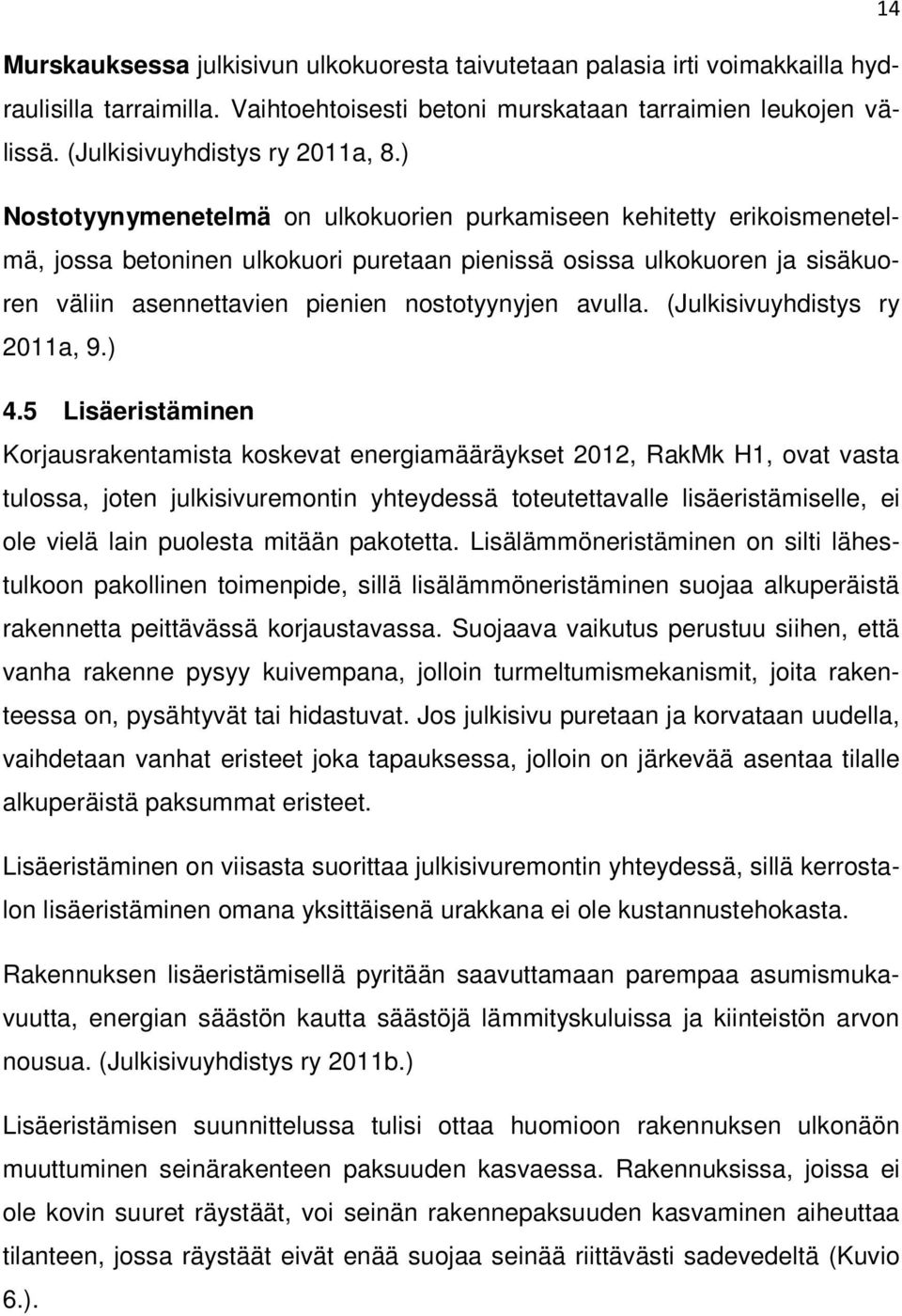 ) Nostotyynymenetelmä on ulkokuorien purkamiseen kehitetty erikoismenetelmä, jossa betoninen ulkokuori puretaan pienissä osissa ulkokuoren ja sisäkuoren väliin asennettavien pienien nostotyynyjen