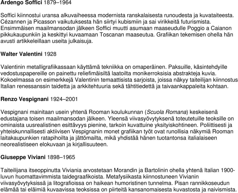 Ensimmäisen maailmansodan jälkeen Soffici muutti asumaan maaseudulle Poggio a Caianon pikkukaupunkiin ja keskittyi kuvaamaan Toscanan maaseutua.