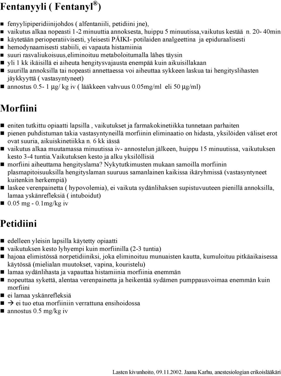 metaboloitumalla lähes täysin yli 1 kk ikäisillä ei aiheuta hengitysvajausta enempää kuin aikuisillakaan suurilla annoksilla tai nopeasti annettaessa voi aiheuttaa sykkeen laskua tai hengityslihasten