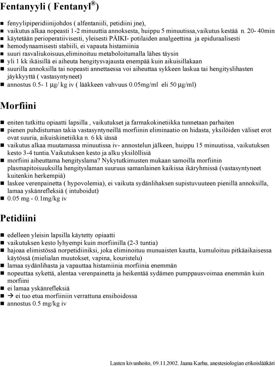 metaboloitumalla lähes täysin yli 1 kk ikäisillä ei aiheuta hengitysvajausta enempää kuin aikuisillakaan suurilla annoksilla tai nopeasti annettaessa voi aiheuttaa sykkeen laskua tai hengityslihasten