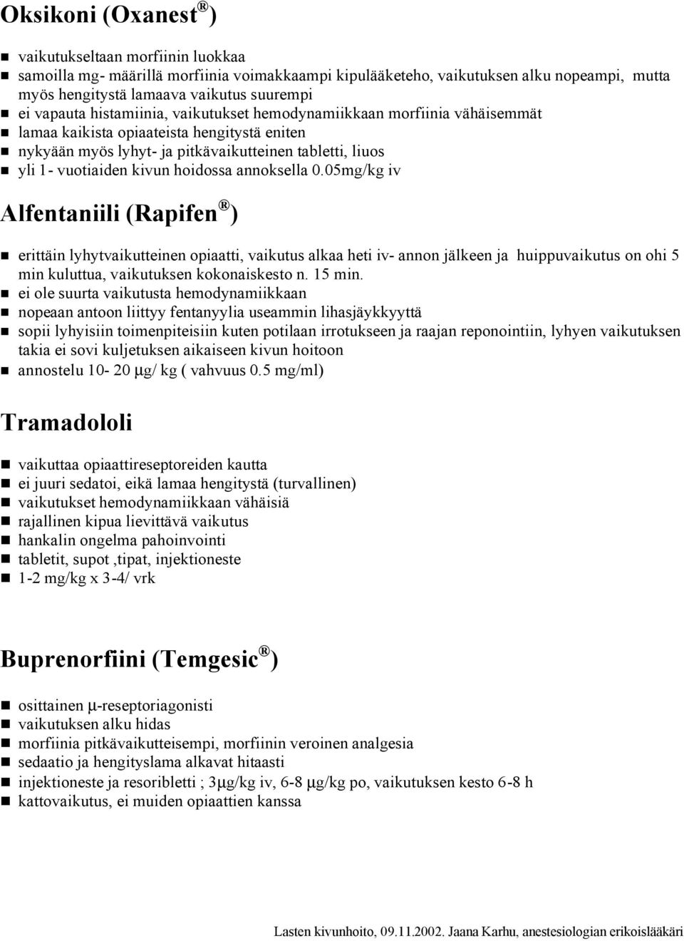 annoksella 0.05mg/kg iv Alfentaniili (Rapifen ) erittäin lyhytvaikutteinen opiaatti, vaikutus alkaa heti iv- annon jälkeen ja huippuvaikutus on ohi 5 min kuluttua, vaikutuksen kokonaiskesto n. 15 min.