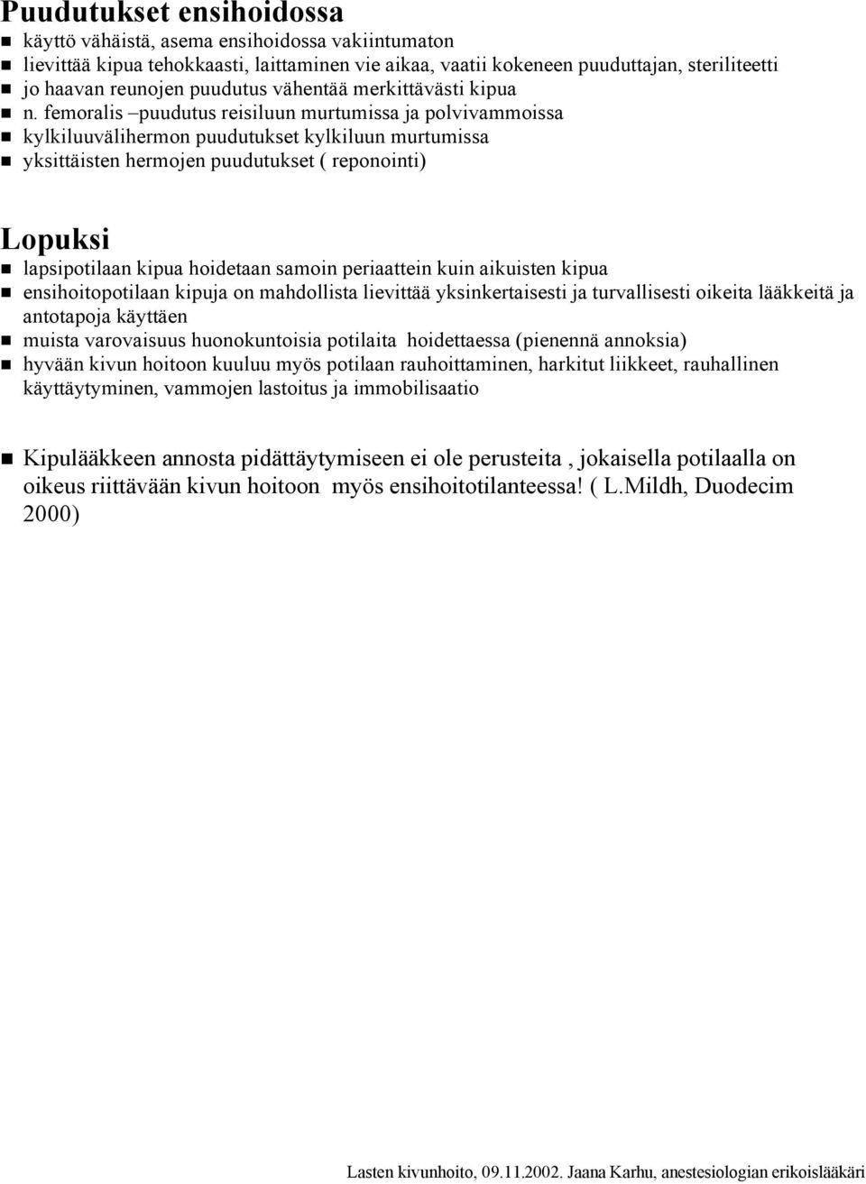 femoralis puudutus reisiluun murtumissa ja polvivammoissa kylkiluuvälihermon puudutukset kylkiluun murtumissa yksittäisten hermojen puudutukset ( reponointi) Lopuksi lapsipotilaan kipua hoidetaan