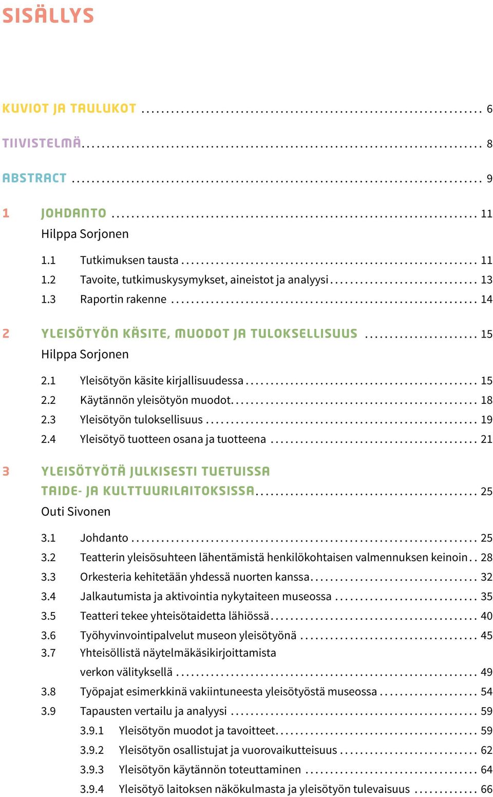 3 Yleisötyön tuloksellisuus... 19 2.4 Yleisötyö tuotteen osana ja tuotteena... 21 3 YLEISÖTYÖTÄ JULKISESTI TUETUISSA TAIDE- JA KULTTUURILAITOKSISSA... 25 Outi Sivonen 3.1 Johdanto... 25 3.