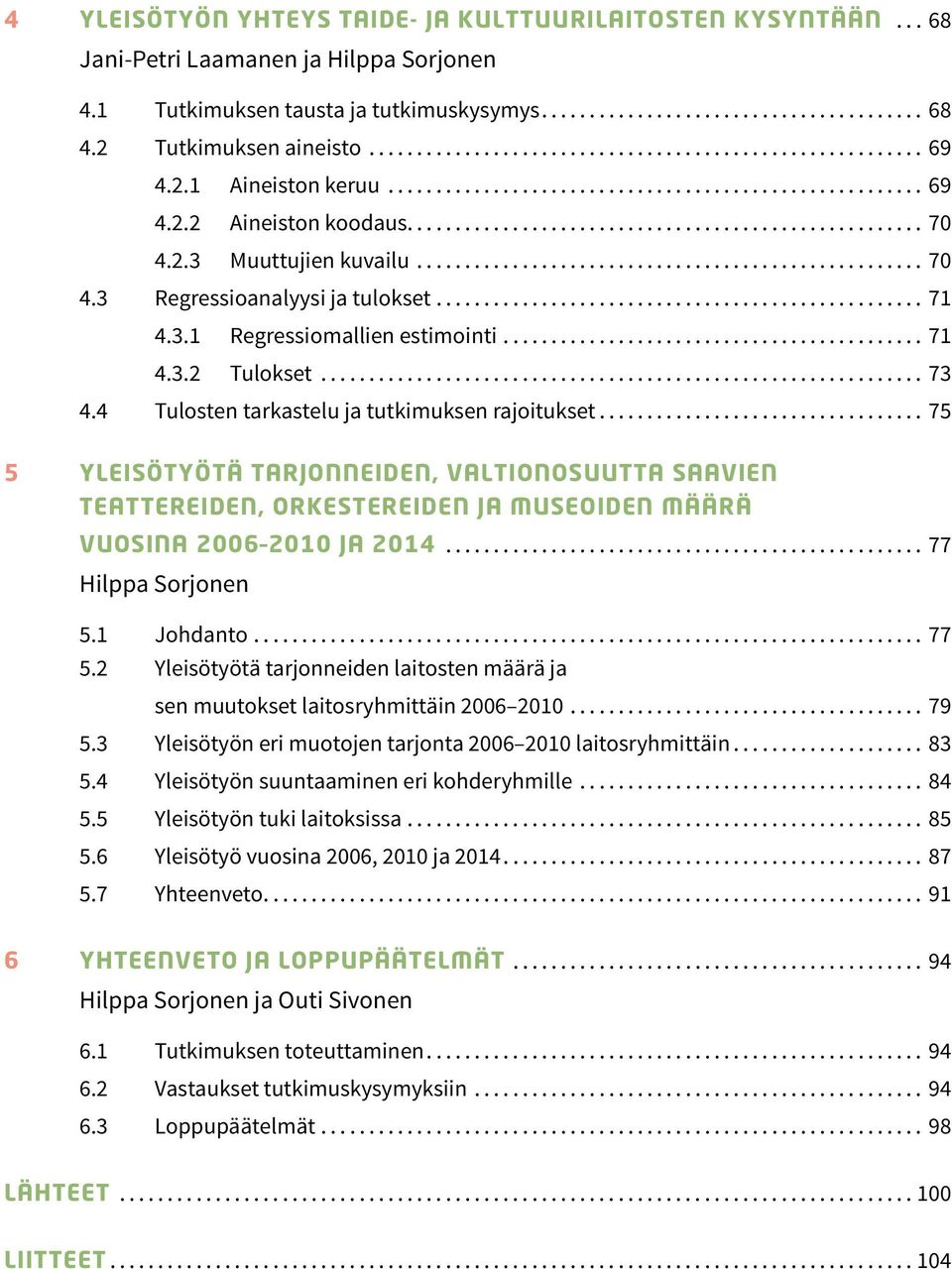 4 Tulosten tarkastelu ja tutkimuksen rajoitukset... 75 5 YLEISÖTYÖTÄ TARJONNEIDEN, VALTIONOSUUTTA SAAVIEN TEATTEREIDEN, ORKESTEREIDEN JA MUSEOIDEN MÄÄRÄ VUOSINA 2006 2010 JA 2014.