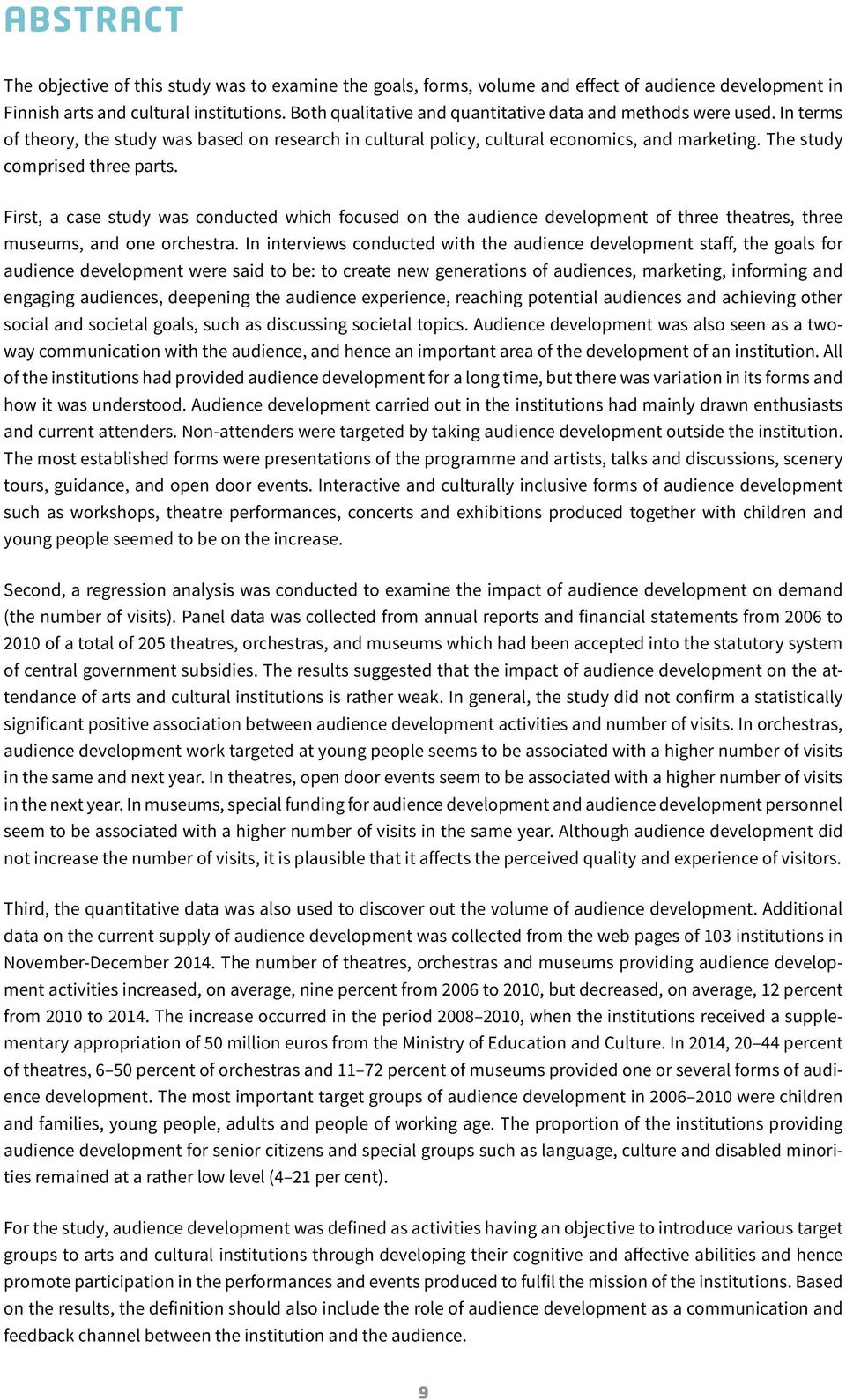 The study comprised three parts. First, a case study was conducted which focused on the audience development of three theatres, three museums, and one orchestra.