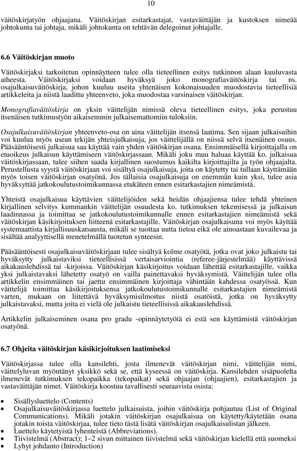 osajulkaisuväitöskirja, johon kuuluu useita yhtenäisen kokonaisuuden muodostavia tieteellisiä artikkeleita ja niistä laadittu yhteenveto, joka muodostaa varsinaisen väitöskirjan.