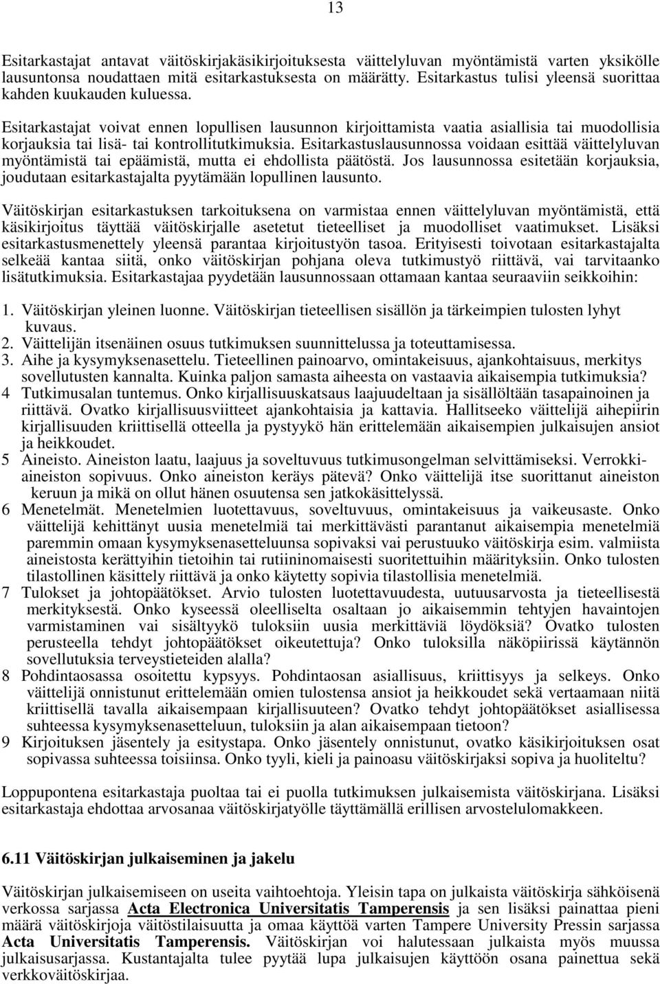 Esitarkastajat voivat ennen lopullisen lausunnon kirjoittamista vaatia asiallisia tai muodollisia korjauksia tai lisä- tai kontrollitutkimuksia.