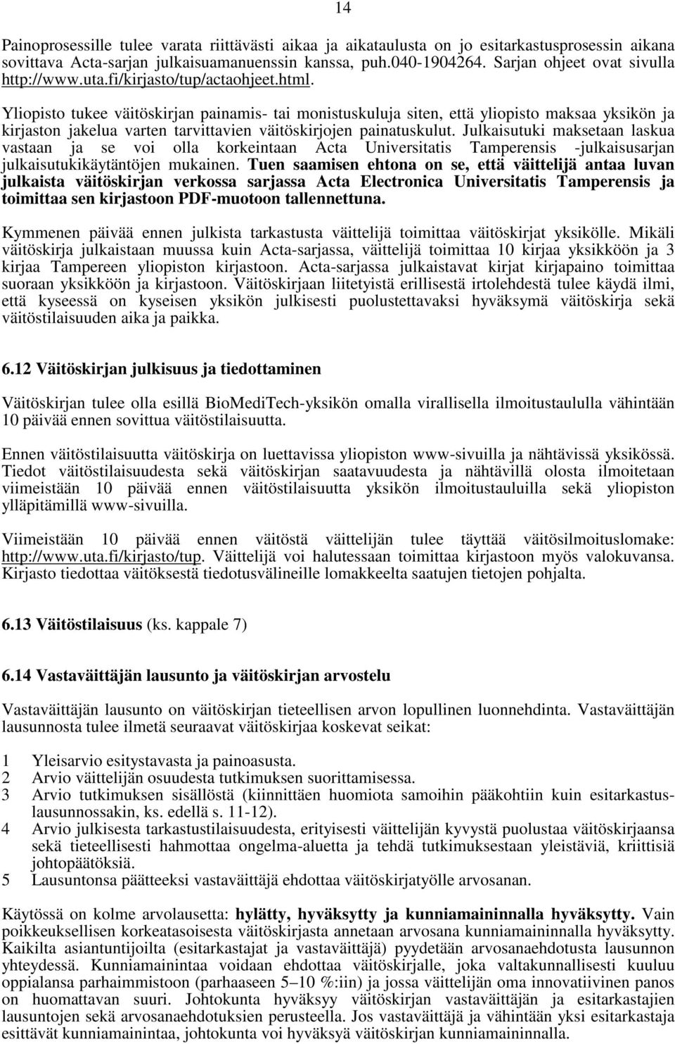 Yliopisto tukee väitöskirjan painamis- tai monistuskuluja siten, että yliopisto maksaa yksikön ja kirjaston jakelua varten tarvittavien väitöskirjojen painatuskulut.