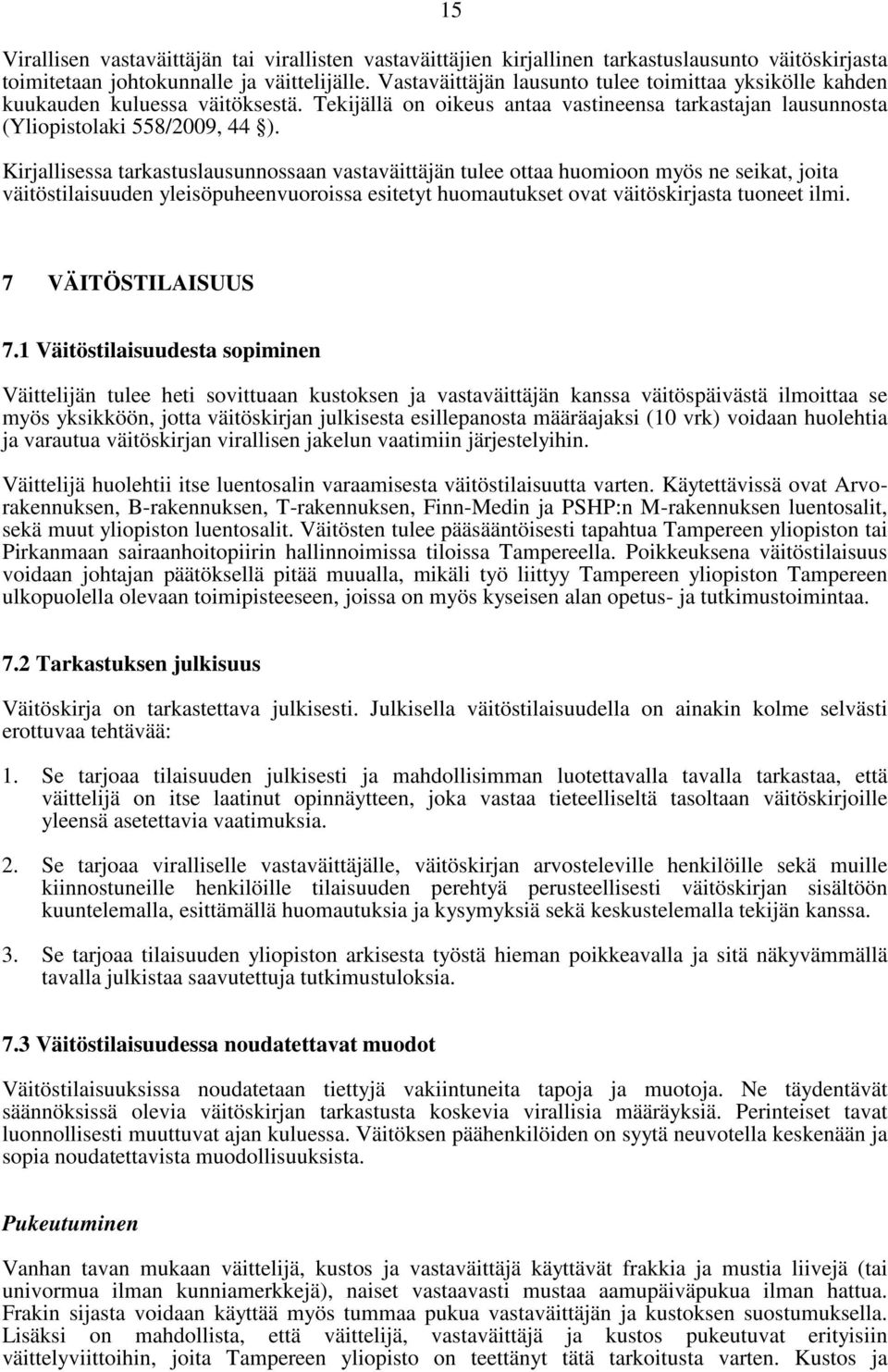 Kirjallisessa tarkastuslausunnossaan vastaväittäjän tulee ottaa huomioon myös ne seikat, joita väitöstilaisuuden yleisöpuheenvuoroissa esitetyt huomautukset ovat väitöskirjasta tuoneet ilmi.