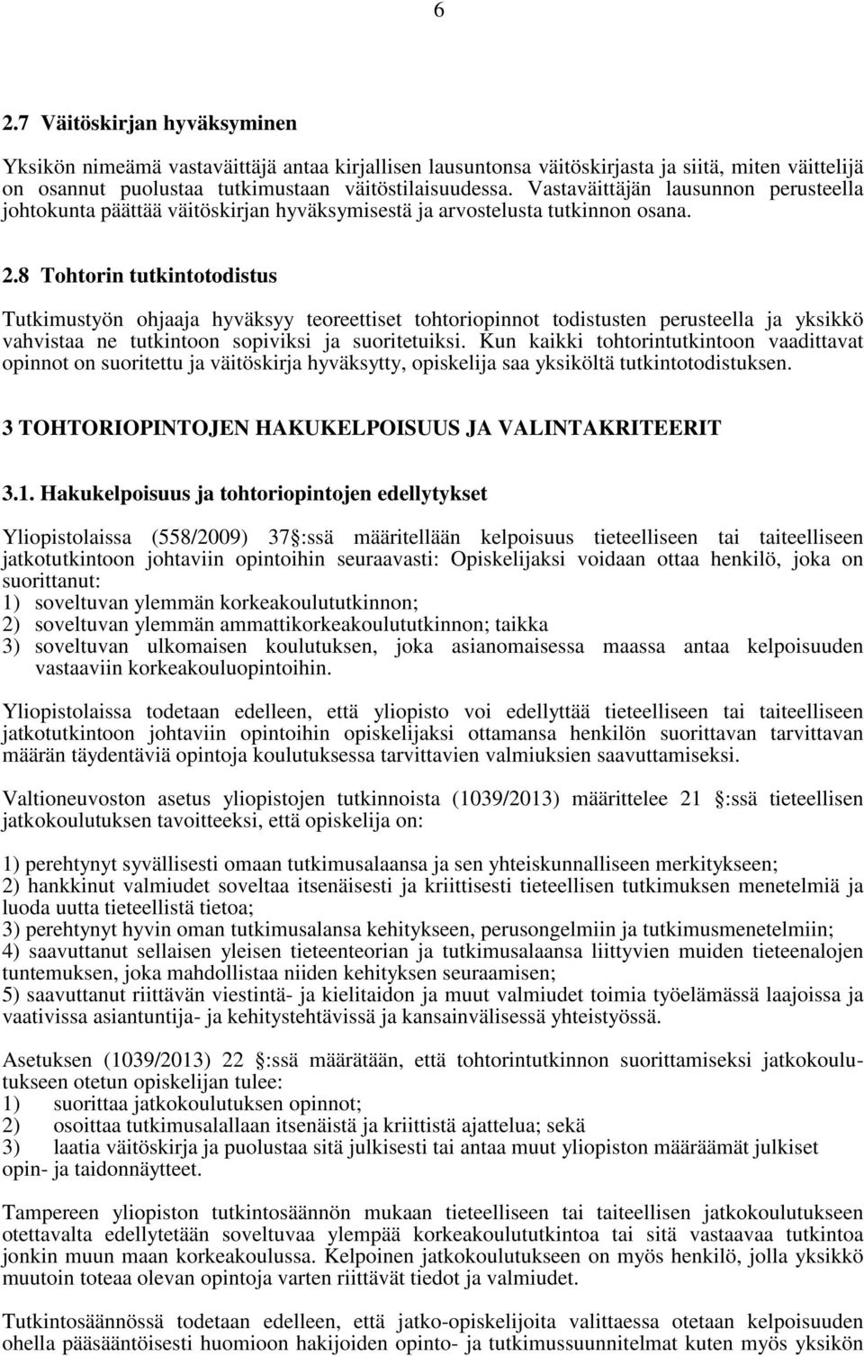 8 Tohtorin tutkintotodistus Tutkimustyön ohjaaja hyväksyy teoreettiset tohtoriopinnot todistusten perusteella ja yksikkö vahvistaa ne tutkintoon sopiviksi ja suoritetuiksi.
