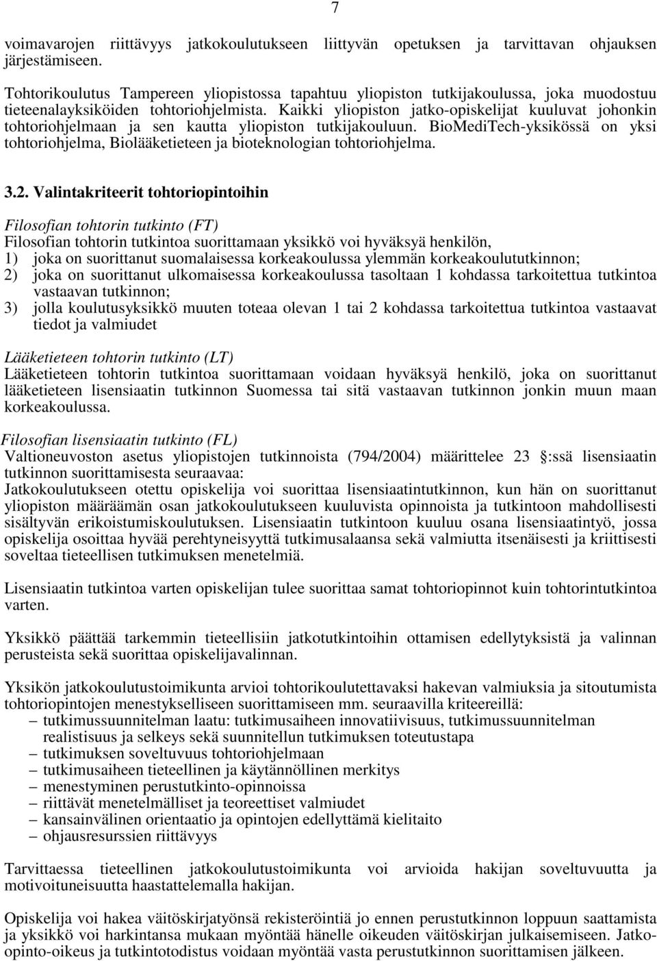 Kaikki yliopiston jatko-opiskelijat kuuluvat johonkin tohtoriohjelmaan ja sen kautta yliopiston tutkijakouluun.