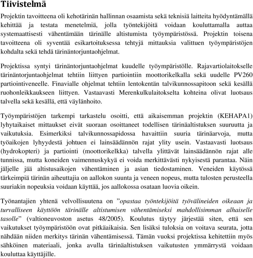 Projektin toisena tavoitteena oli syventää esikartoituksessa tehtyjä mittauksia valittuen työympäristöjen kohdalta sekä tehdä tärinäntorjuntaohjelmat.