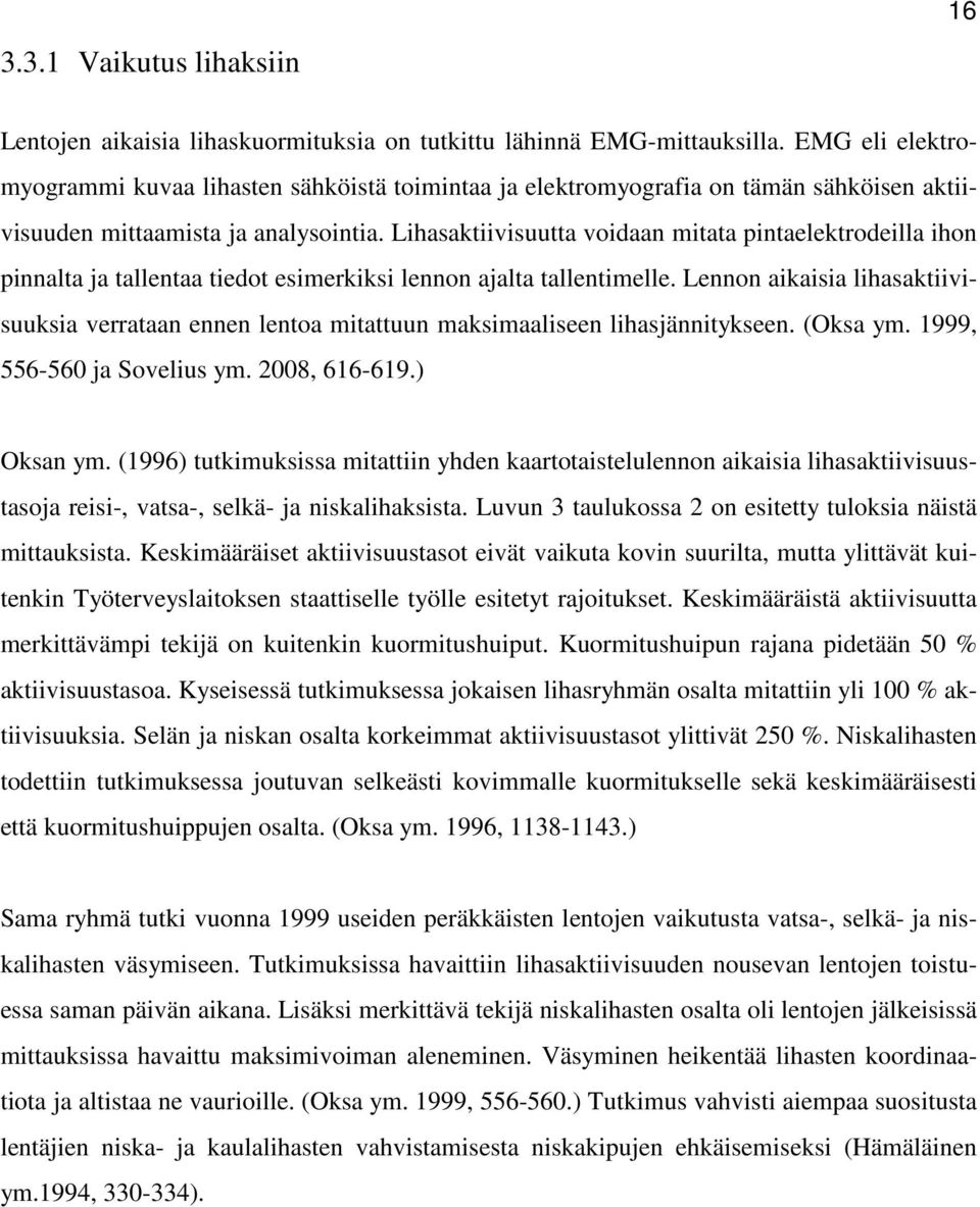 Lihasaktiivisuutta voidaan mitata pintaelektrodeilla ihon pinnalta ja tallentaa tiedot esimerkiksi lennon ajalta tallentimelle.