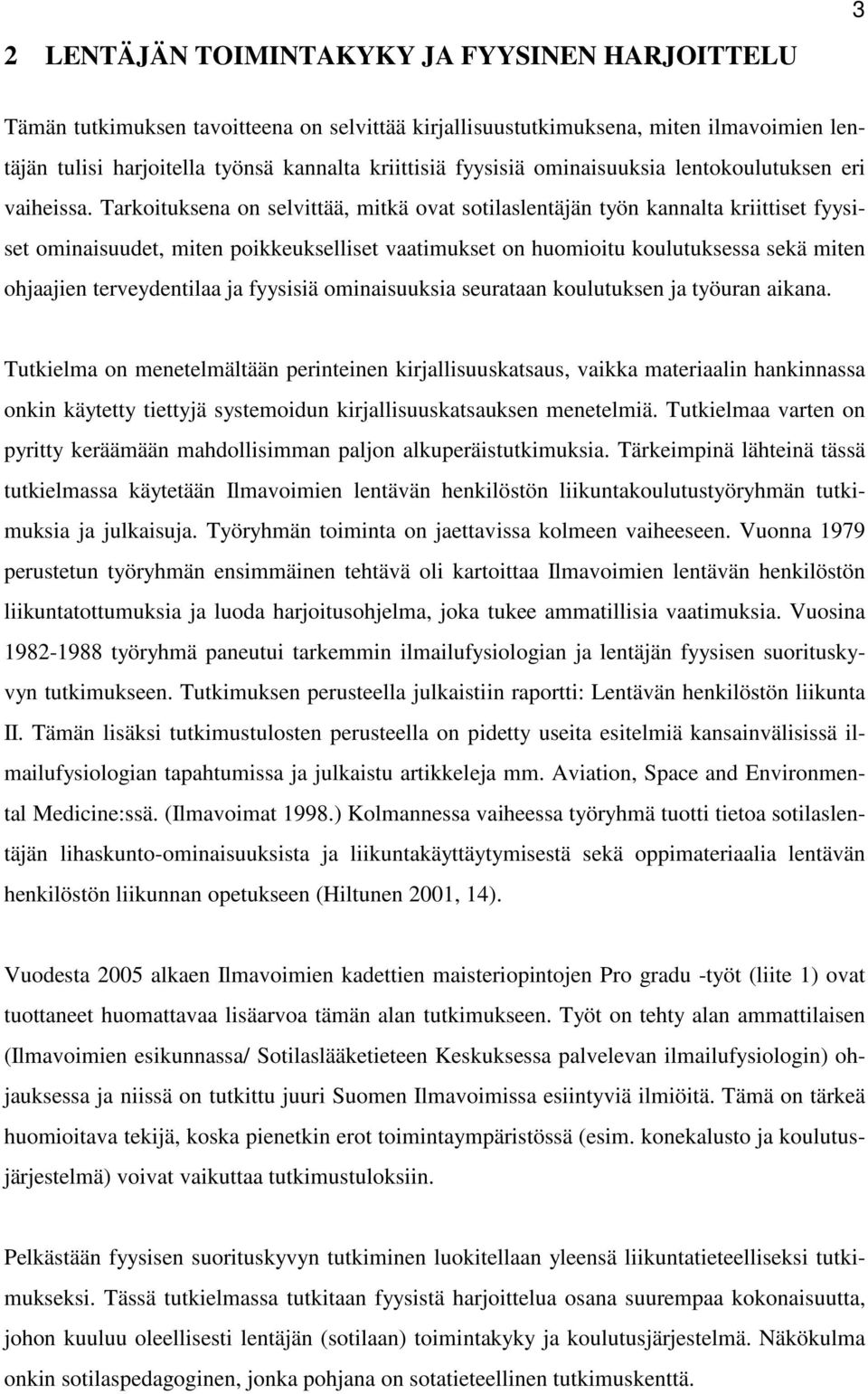 Tarkoituksena on selvittää, mitkä ovat sotilaslentäjän työn kannalta kriittiset fyysiset ominaisuudet, miten poikkeukselliset vaatimukset on huomioitu koulutuksessa sekä miten ohjaajien