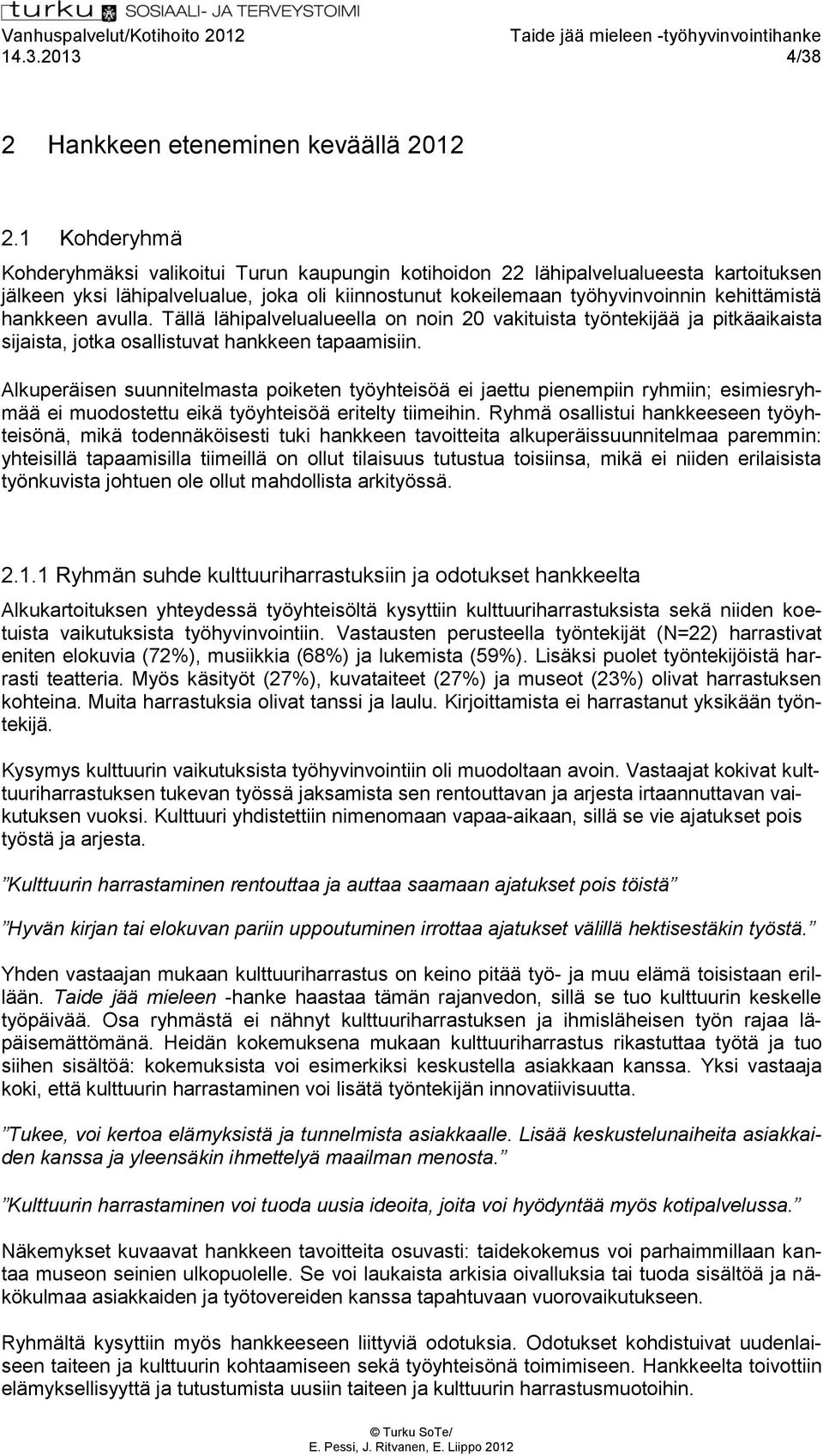 hankkeen avulla. Tällä lähipalvelualueella on noin 20 vakituista työntekijää ja pitkäaikaista sijaista, jotka osallistuvat hankkeen tapaamisiin.