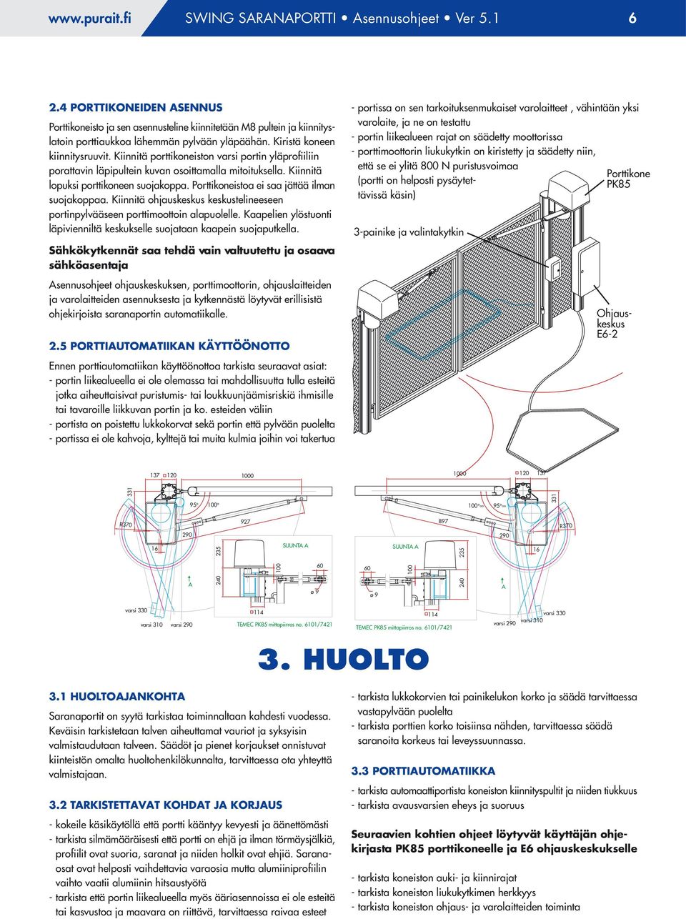 Kiinnitä porttikoneiston varsi portin yläprofiiliin porattavin läpipultein kuvan osoittamalla mitoituksella. Kiinnitä lopuksi porttikoneen suojakoppa. Porttikoneistoa ei saa jättää ilman suojakoppaa.