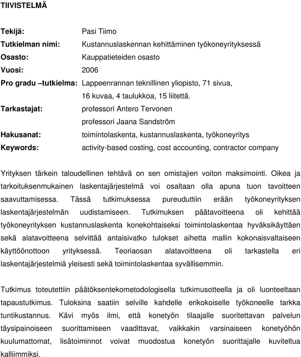 Tarkastajat: professori Antero Tervonen professori Jaana Sandström Hakusanat: toimintolaskenta, kustannuslaskenta, työkoneyritys Keywords: activity-based costing, cost accounting, contractor company