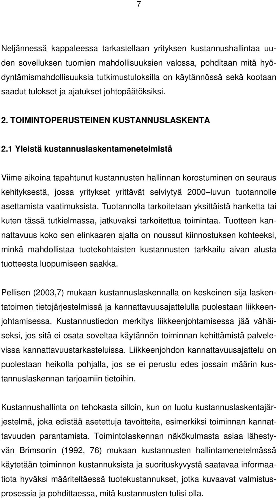 1 Yleistä kustannuslaskentamenetelmistä Viime aikoina tapahtunut kustannusten hallinnan korostuminen on seuraus kehityksestä, jossa yritykset yrittävät selviytyä 2000 luvun tuotannolle asettamista