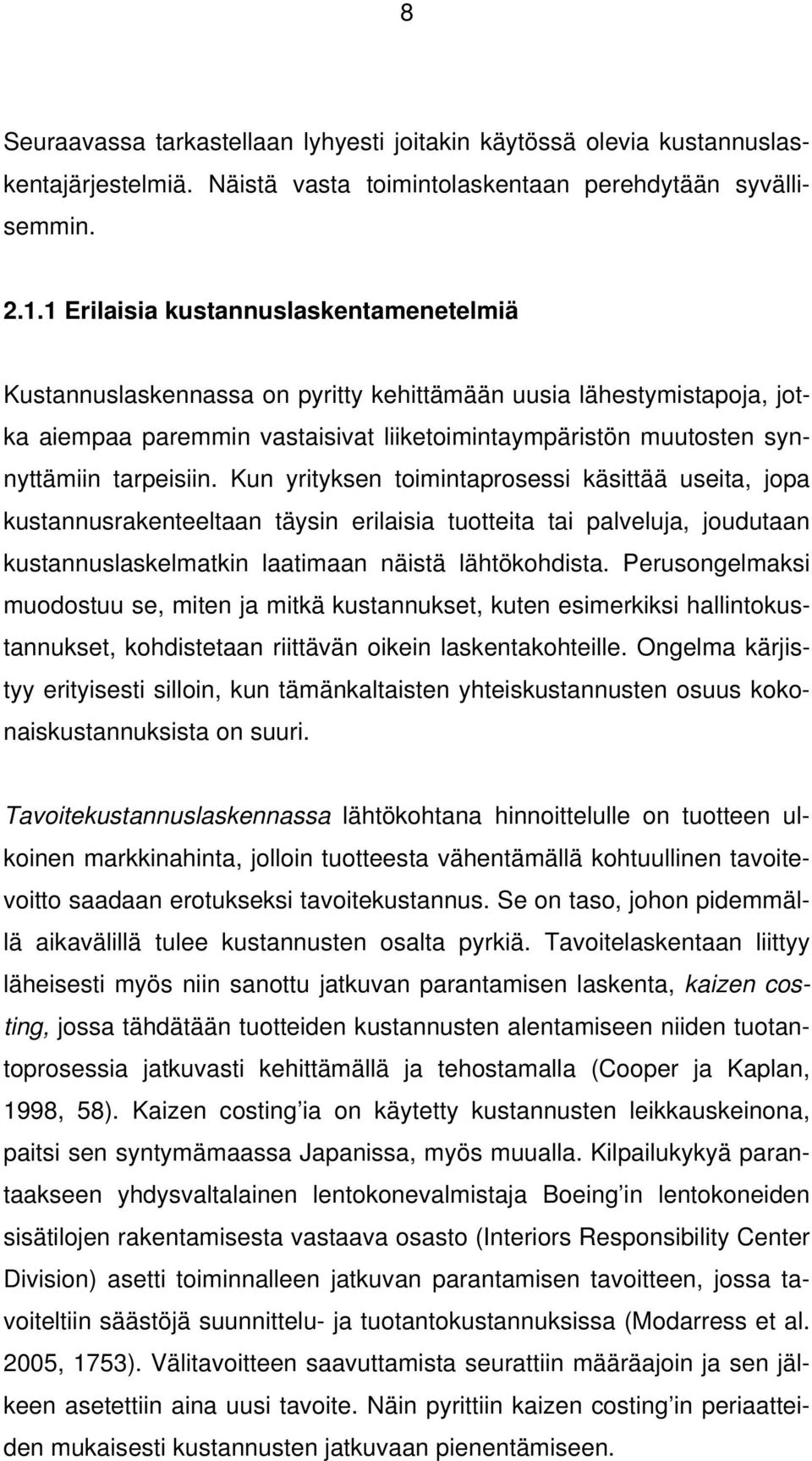 tarpeisiin. Kun yrityksen toimintaprosessi käsittää useita, jopa kustannusrakenteeltaan täysin erilaisia tuotteita tai palveluja, joudutaan kustannuslaskelmatkin laatimaan näistä lähtökohdista.