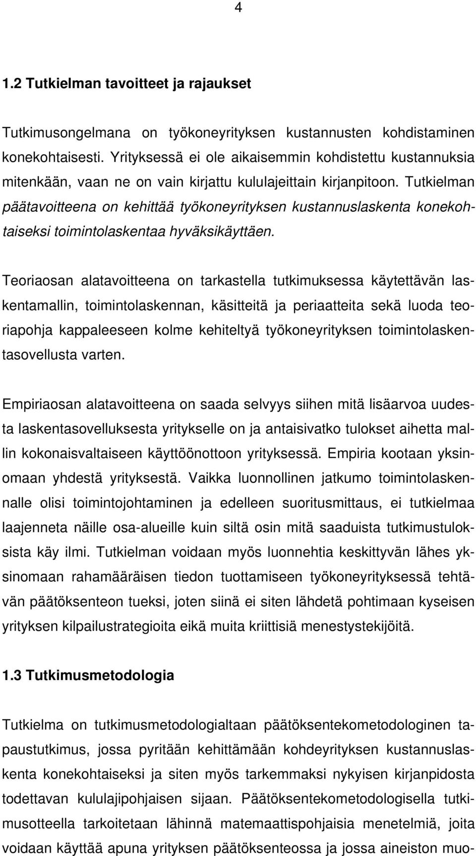 Tutkielman päätavoitteena on kehittää työkoneyrityksen kustannuslaskenta konekohtaiseksi toimintolaskentaa hyväksikäyttäen.