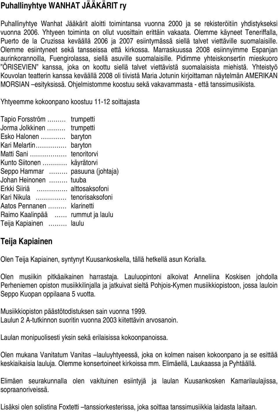 Marraskuussa 2008 esiinnyimme Espanjan aurinkorannoilla, Fuengirolassa, siellä asuville suomalaisille.