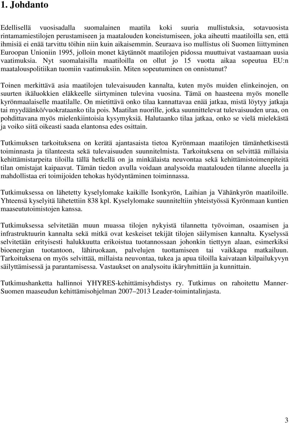 Seuraava iso mullistus oli Suomen liittyminen Euroopan Unioniin 1995, jolloin monet käytännöt maatilojen pidossa muuttuivat vastaamaan uusia vaatimuksia.