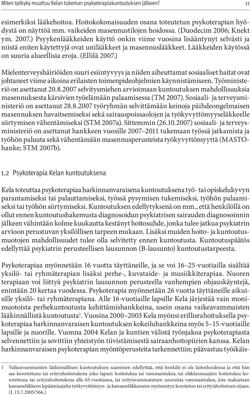 ) Mielenterveyshäiriöiden suuri esiintyvyys ja niiden aiheuttamat sosiaaliset haitat ovat johtaneet viime aikoina erilaisten toimenpideohjelmien käynnistämiseen. Työministeriö on asettanut 20.8.