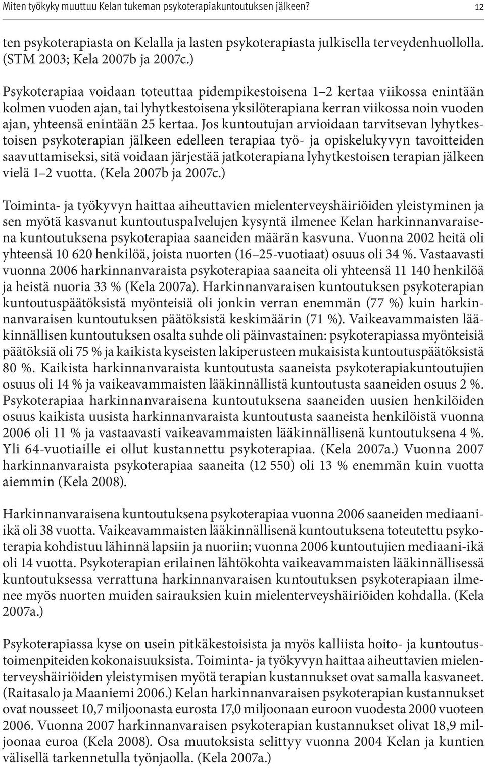 Jos kuntoutujan arvioidaan tarvitsevan lyhytkestoisen psykoterapian jälkeen edelleen terapiaa työ- ja opiskelukyvyn tavoitteiden saavuttamiseksi, sitä voidaan järjestää jatkoterapiana lyhytkestoisen