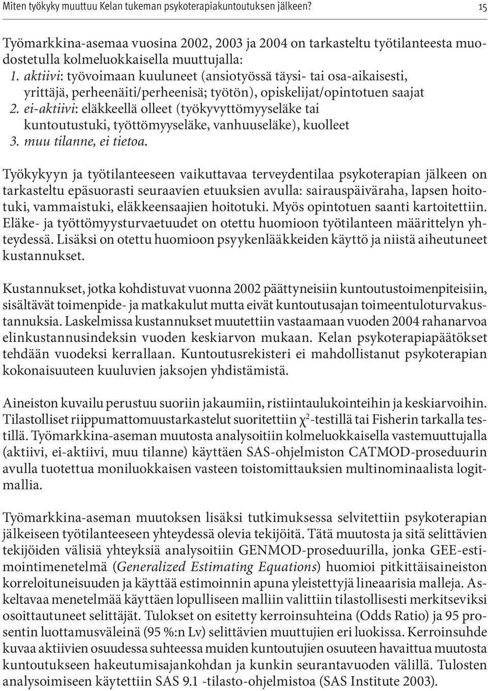 ei-aktiivi: eläkkeellä olleet (työkyvyttömyyseläke tai kuntoutustuki, työttömyyseläke, vanhuuseläke), kuolleet 3. muu tilanne, ei tietoa.