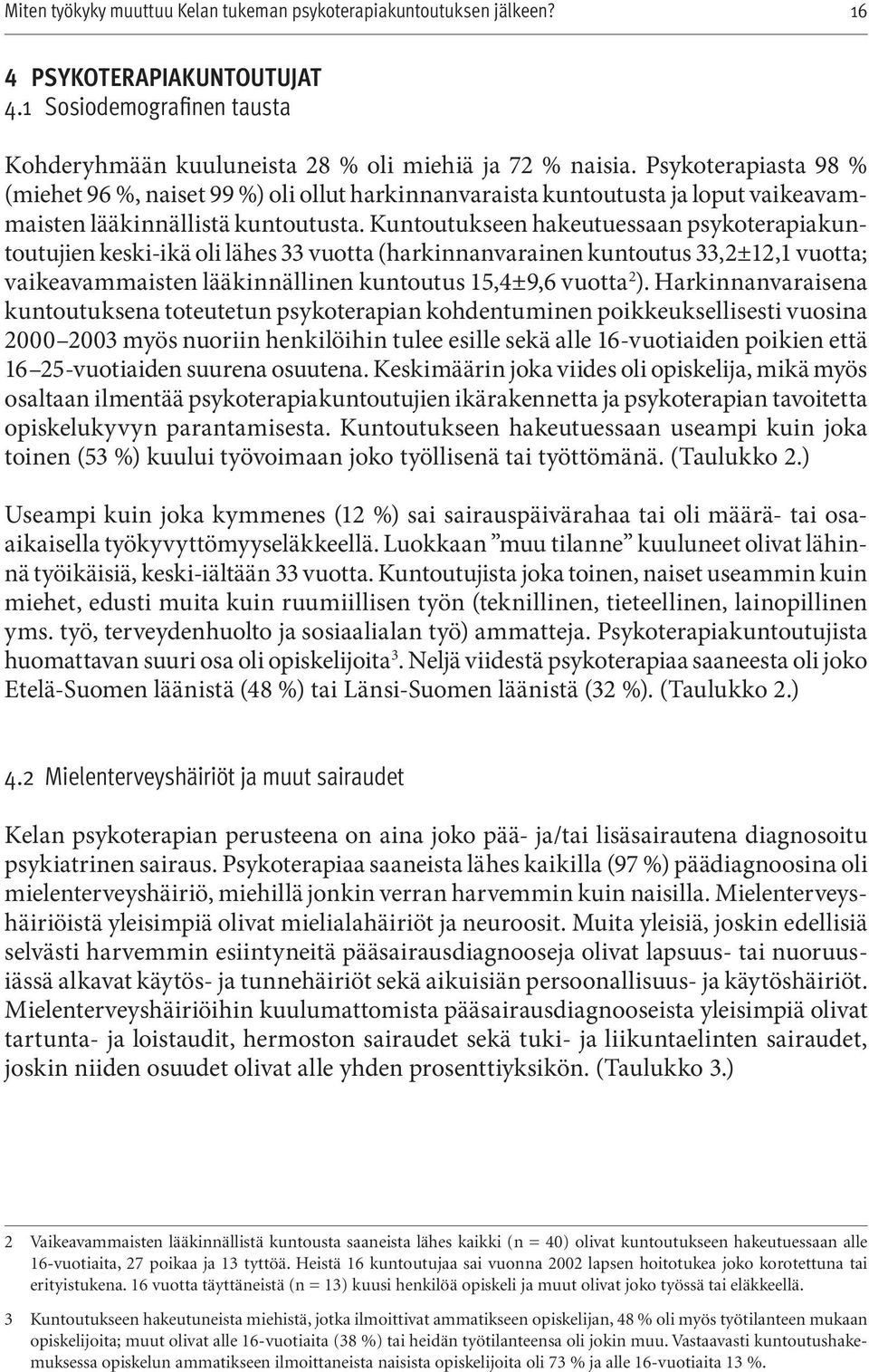 Kuntoutukseen hakeutuessaan psykoterapiakuntoutujien keski-ikä oli lähes 33 vuotta (harkinnanvarainen kuntoutus 33,2±12,1 vuotta; vaikeavammaisten lääkinnällinen kuntoutus 15,4±9,6 vuotta 2 ).