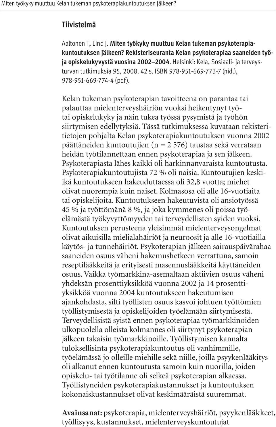 Kelan tukeman psykoterapian tavoitteena on parantaa tai palauttaa mielenterveyshäiriön vuoksi heikentynyt työtai opiskelukyky ja näin tukea työssä pysymistä ja työhön siirtymisen edellytyksiä.