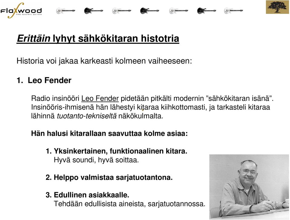 Insinööris-ihmisenä hän lähestyi kitaraa kiihkottomasti, ja tarkasteli kitaraa lähinnä tuotanto-tekniseltä näkökulmalta.